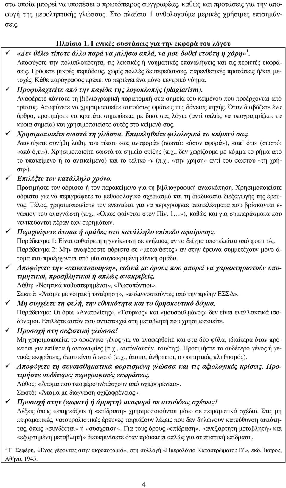 Αποφύγετε την πολυπλοκότητα, τις λεκτικές ή νοηµατικές επαναλήψεις και τις περιττές εκφράσεις. Γράφετε µικρές περιόδους, χωρίς πολλές δευτερεύουσες, παρενθετικές προτάσεις ή/και µετοχές.