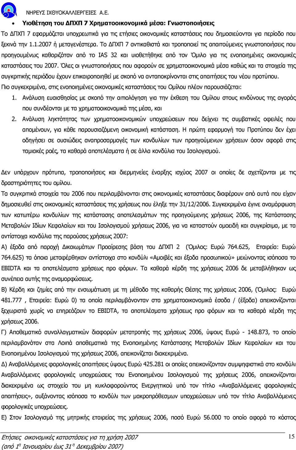 Όλες οι γνωστοποιήσεις που αφορούν σε χρηµατοοικονοµικά µέσα καθώς και τα στοιχεία της συγκριτικής περιόδου έχουν επικαιροποιηθεί µε σκοπό να ανταποκρίνονται στις απαιτήσεις του νέου προτύπου.