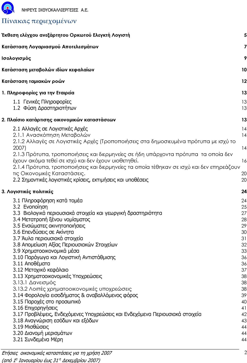 1.2 Αλλαγές σε Λογιστικές Αρχές (Τροποποιήσεις στα δηµοσιευµένα πρότυπα µε ισχύ το 2007) 14 2.1.3 Πρότυπα, τροποποιήσεις και διερµηνείες σε ήδη υπάρχοντα πρότυπα τα οποία δεν έχουν ακόµα τεθεί σε ισχύ και δεν έχουν υιοθετηθεί.