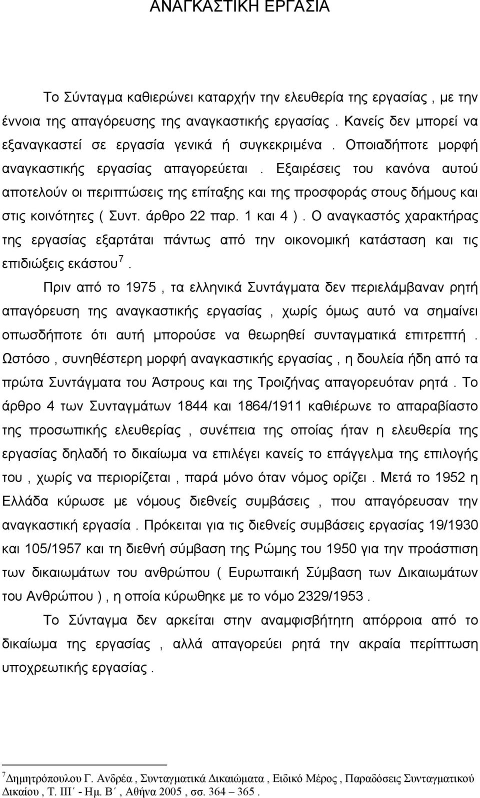 Εξαιρέσεις του κανόνα αυτού αποτελούν οι περιπτώσεις της επίταξης και της προσφοράς στους δήμους και στις κοινότητες ( Συντ. άρθρο 22 παρ. 1 και 4 ).