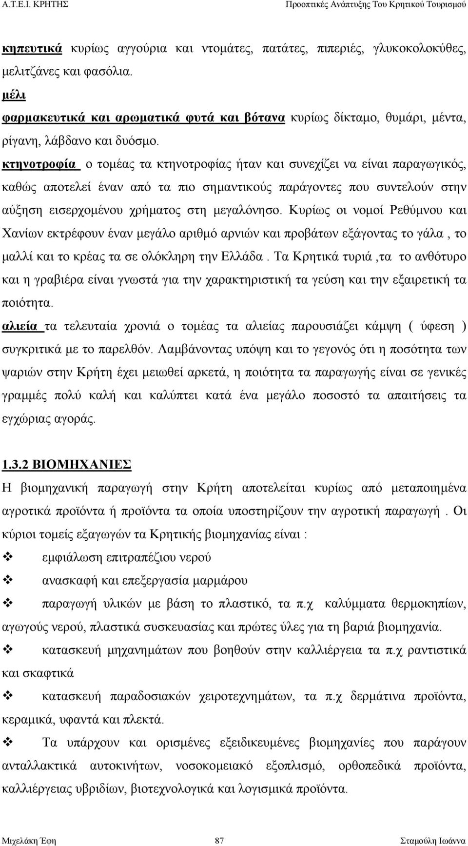 κτηνοτροφία ο τοµέας τα κτηνοτροφίας ήταν και συνεχίζει να είναι παραγωγικός, καθώς αποτελεί έναν από τα πιο σηµαντικούς παράγοντες που συντελούν στην αύξηση εισερχοµένου χρήµατος στη µεγαλόνησο.