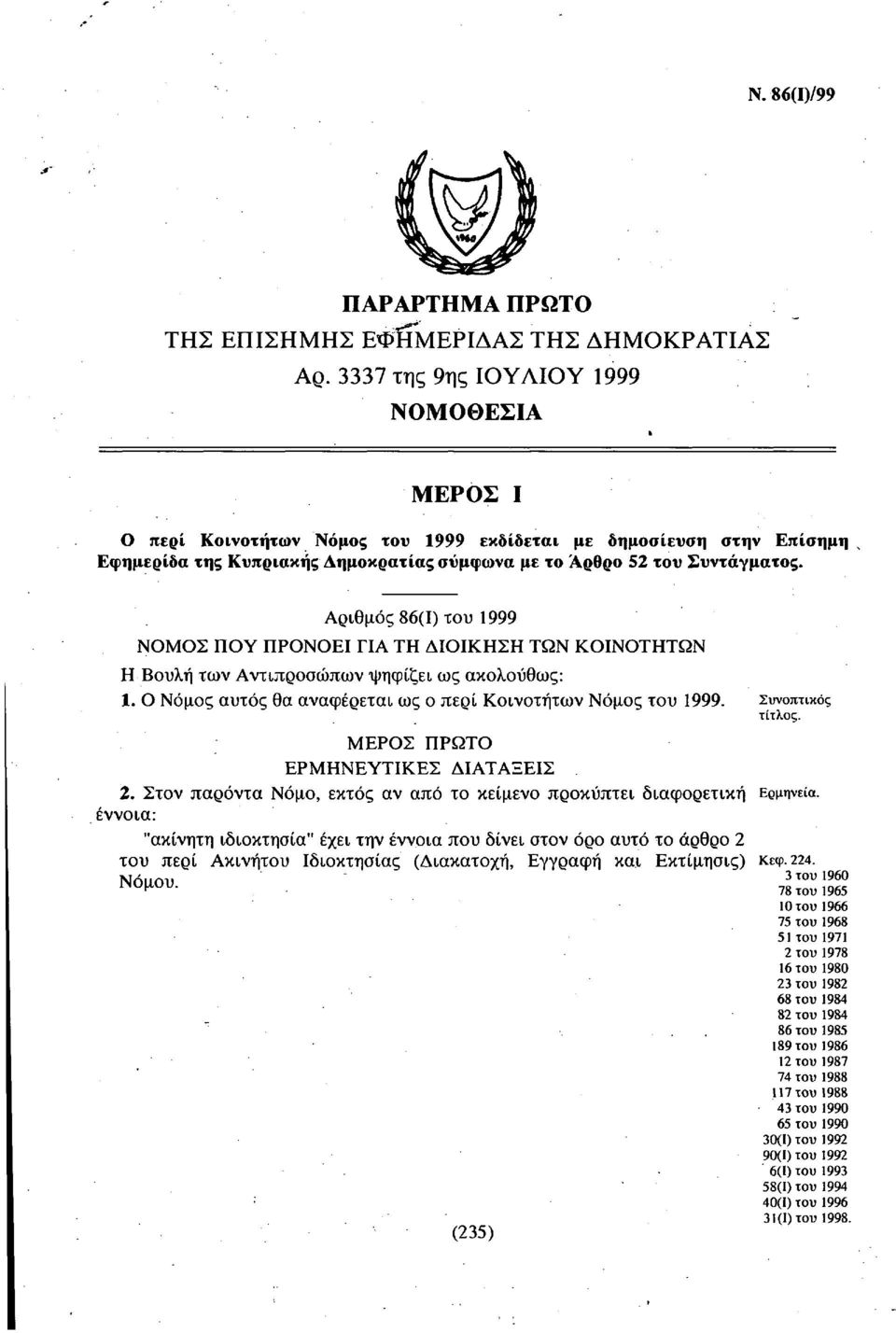 Αριθμός 86(1) του 1999 ΝΟΜΟΣ ΠΟΥ ΠΡΟΝΟΕΙ ΓΙΑ ΤΗ ΔΙΟΙΚΗΣΗ ΤΩΝ ΚΟΙΝΟΤΗΤΩΝ Η Βουλή των Αντιπροσώπων ψηφίζει ως ακολούθως: 1. Ο Νόμος αυτός θα αναφέρεται ως ο περί Κοινοτήτων Νόμος του 1999.