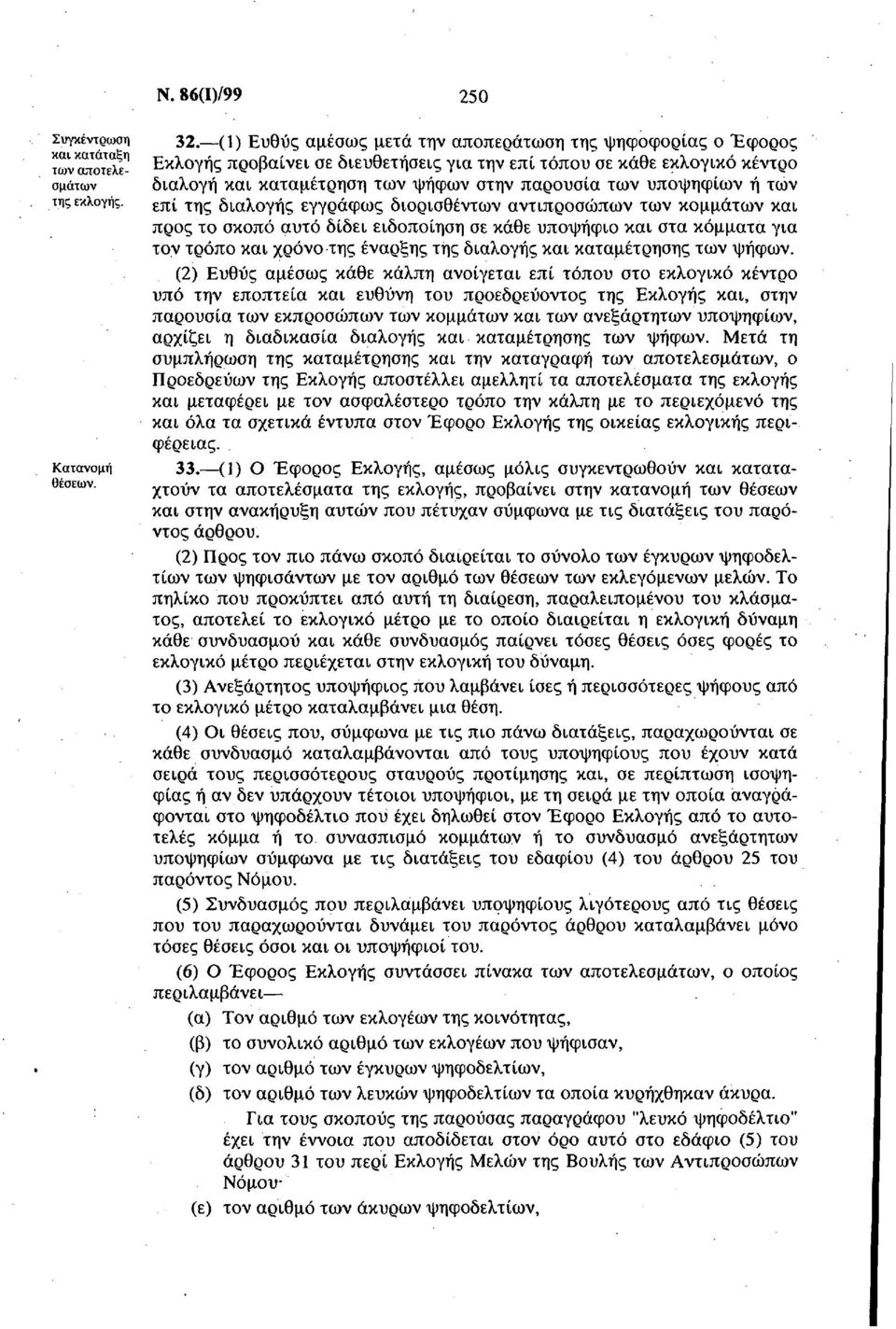 ή των επί της διαλογής εγγράφως διορισθέντων αντιπροσώπων των κομμάτων και προς το σκοπό αυτό δίδει ειδοποίηση σε κάθε υποψήφιο και στα κόμματα για τον τρόπο και χρόνο της έναρξης της διαλογής και