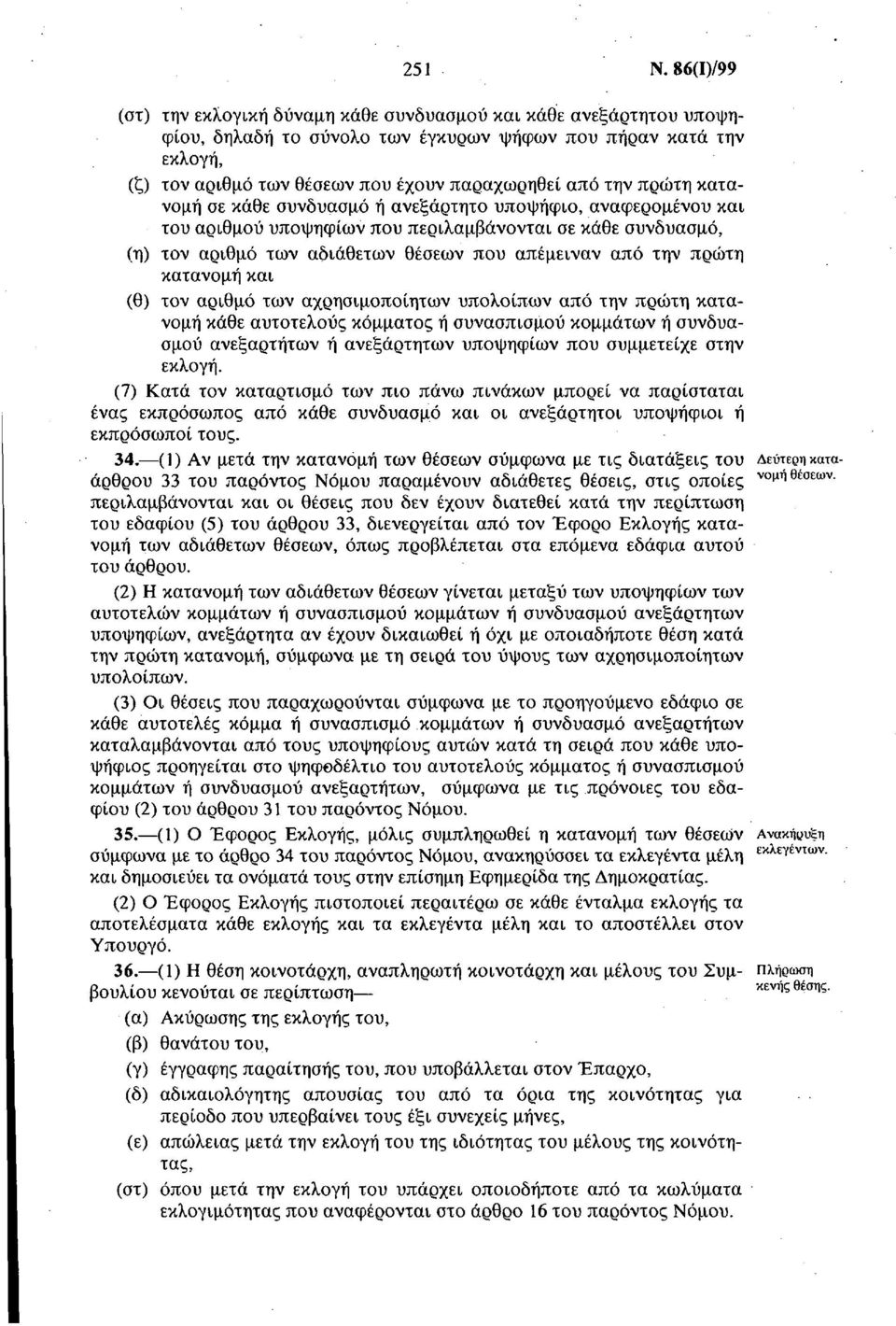 πρώτη κατανομή σε κάθε συνδυασμό ή ανεξάρτητο υποψήφιο, αναφερομένου και του αριθμού υποψηφίων που περιλαμβάνονται σε κάθε συνδυασμό, (η) τον αριθμό των αδιάθετων θέσεων που απέμειναν από την πρώτη