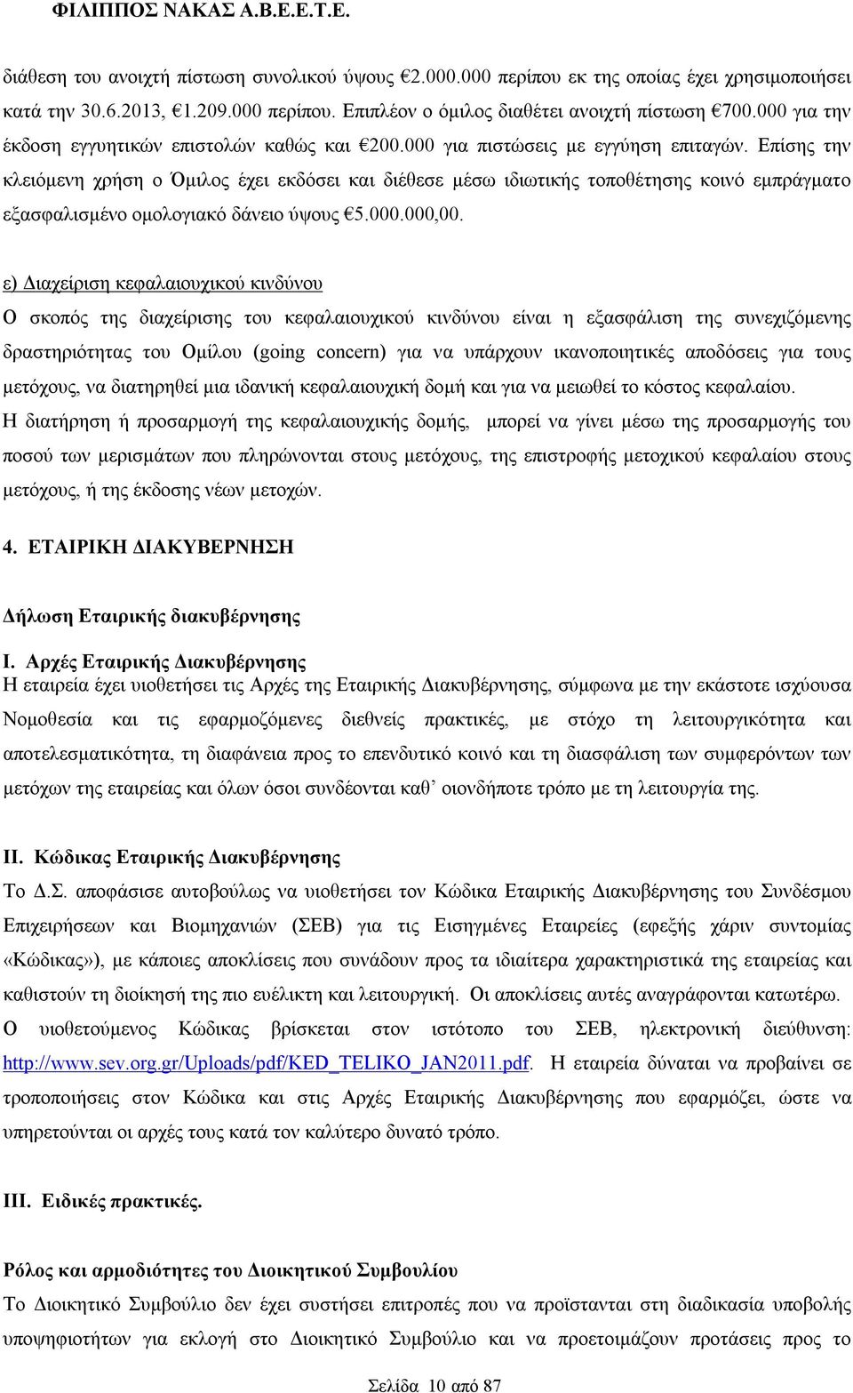 Επίσης την κλειόμενη χρήση ο Όμιλος έχει εκδόσει και διέθεσε μέσω ιδιωτικής τοποθέτησης κοινό εμπράγματο εξασφαλισμένο ομολογιακό δάνειο ύψους 5.000.000,00.