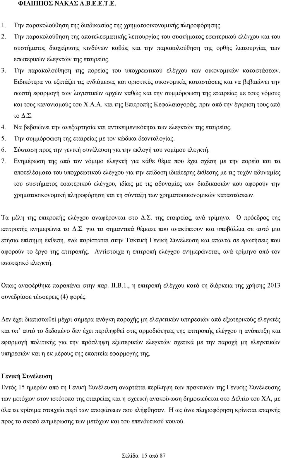 της εταιρείας. 3. Την παρακολούθηση της πορείας του υποχρεωτικού ελέγχου των οικονομικών καταστάσεων.