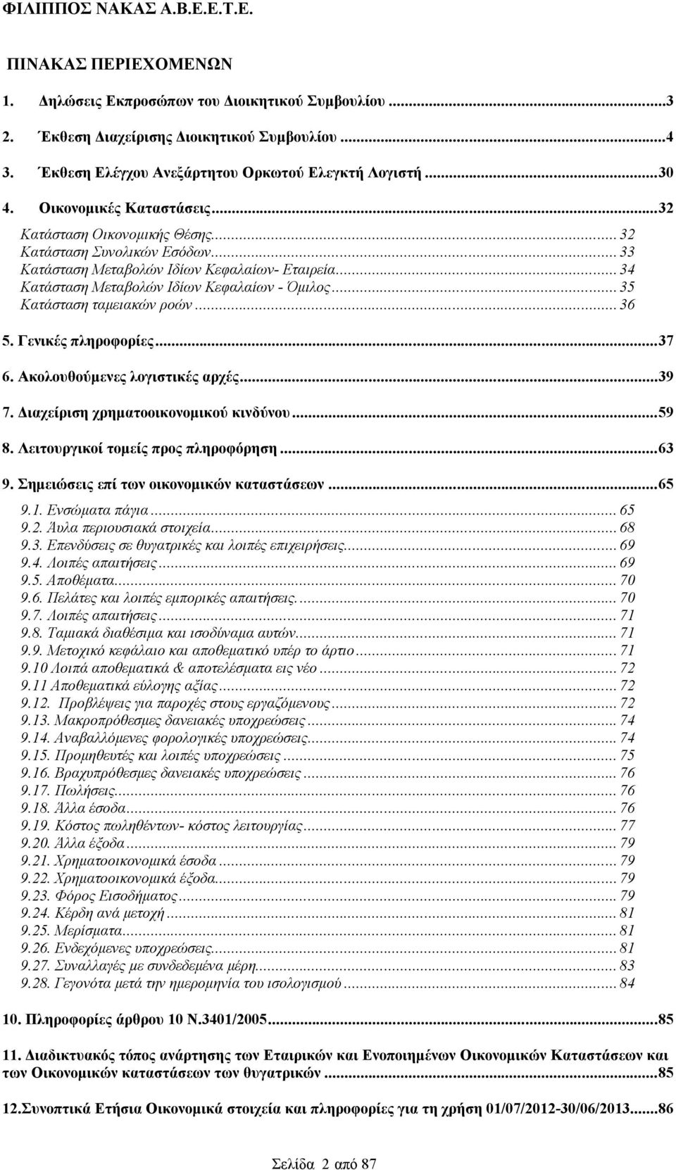 .. 35 Κατάσταση ταμειακών ροών... 36 5. Γενικές πληροφορίες...37 6. Ακολουθούμενες λογιστικές αρχές...39 7. Διαχείριση χρηματοοικονομικού κινδύνου...59 8. Λειτουργικοί τομείς προς πληροφόρηση...63 9.