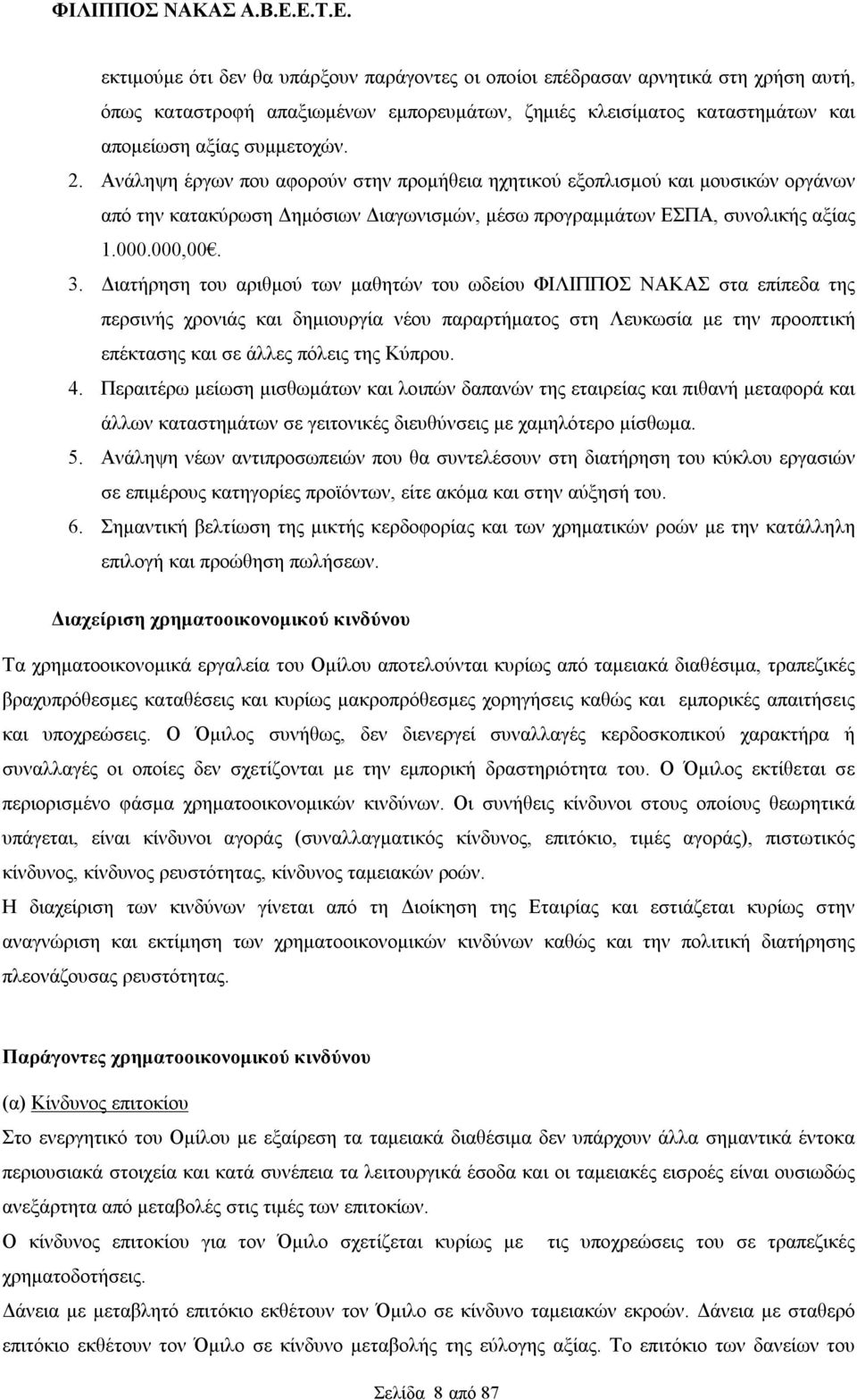 Διατήρηση του αριθμού των μαθητών του ωδείου ΦΙΛΙΠΠΟΣ ΝΑΚΑΣ στα επίπεδα της περσινής χρονιάς και δημιουργία νέου παραρτήματος στη Λευκωσία με την προοπτική επέκτασης και σε άλλες πόλεις της Κύπρου. 4.