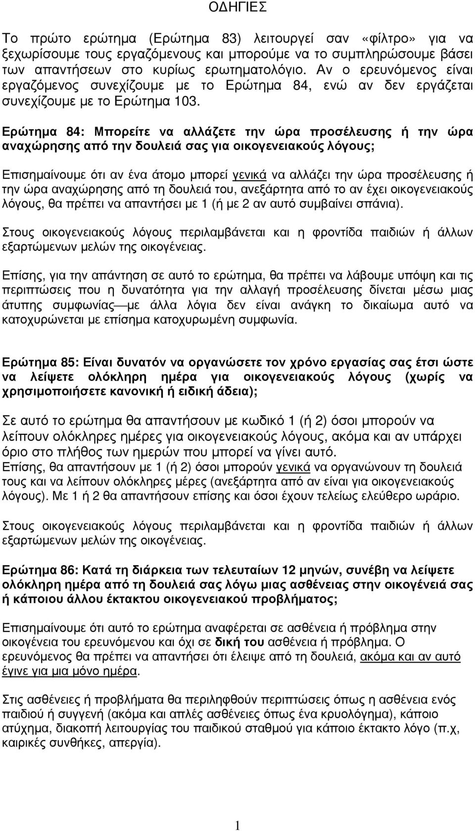 Ερώτηµα 84: Μπορείτε να αλλάζετε την ώρα προσέλευσης ή την ώρα αναχώρησης από την δουλειά σας για οικογενειακούς λόγους; Επισηµαίνουµε ότι αν ένα άτοµο µπορεί γενικά να αλλάζει την ώρα προσέλευσης ή