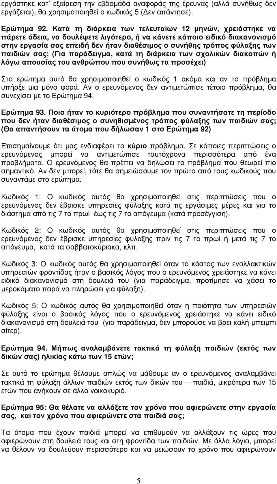 φύλαξης των παιδιών σας; (Για παράδειγµα, κατά τη διάρκεια των σχολικών διακοπών ή λόγω απουσίας του ανθρώπου που συνήθως τα προσέχει) Στο ερώτηµα αυτό θα χρησιµοποιηθεί ο κωδικός 1 ακόµα και αν το