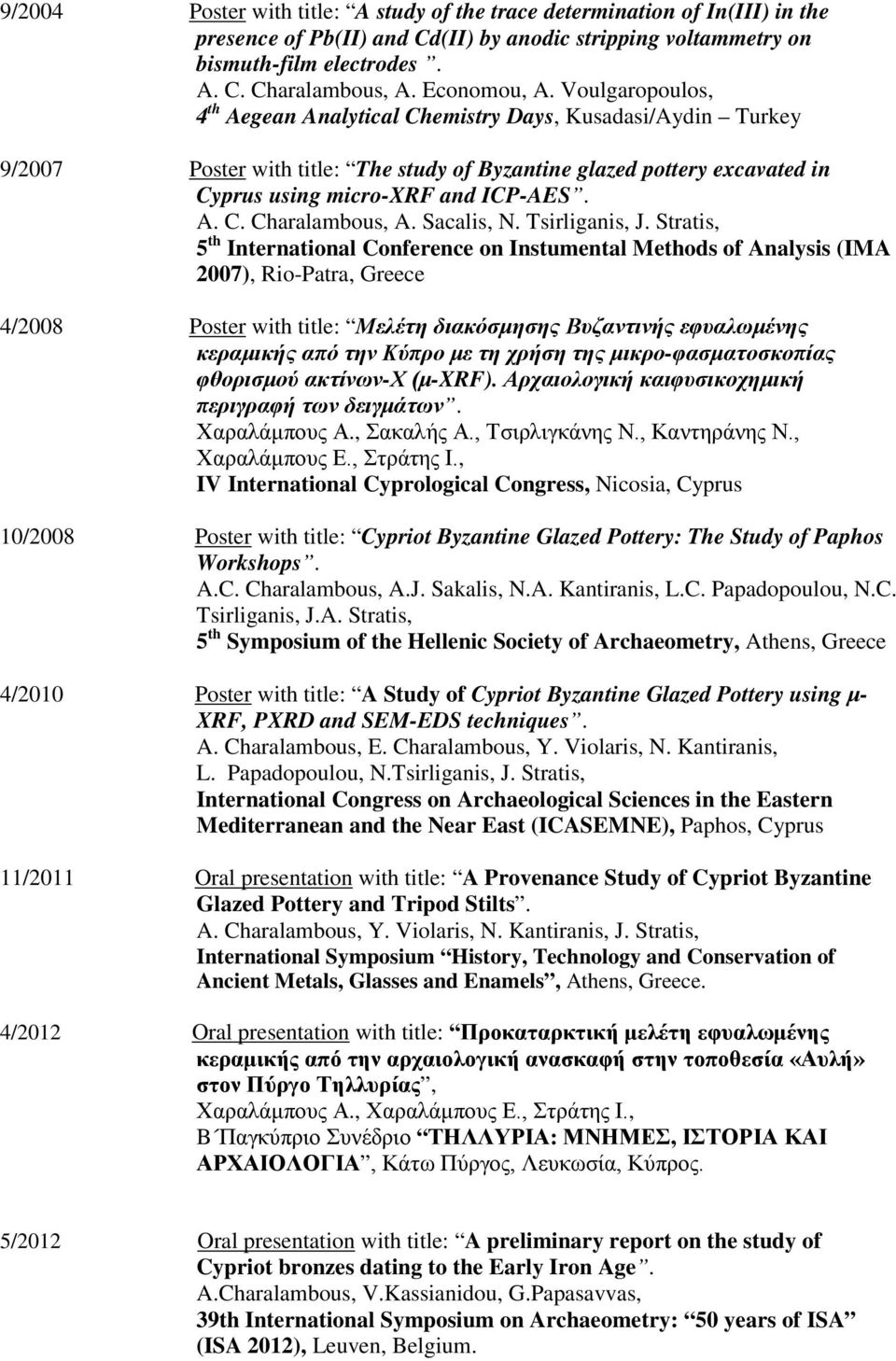 Voulgaropoulos, 4 th Aegean Analytical Chemistry Days, Kusadasi/Aydin Turkey 9/2007 Poster with title: The study of Byzantine glazed pottery excavated in Cyprus using micro-xrf and ICP-AES. A. C. Charalambous, A.