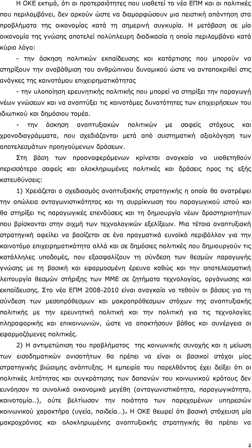 Η μετάβαση σε μία οικονομία της γνώσης αποτελεί πολύπλευρη διαδικασία η οποία περιλαμβάνει κατά κύριο λόγο: - την άσκηση πολιτικών εκπαίδευσης και κατάρτισης που μπορούν να στηρίξουν την αναβάθμιση