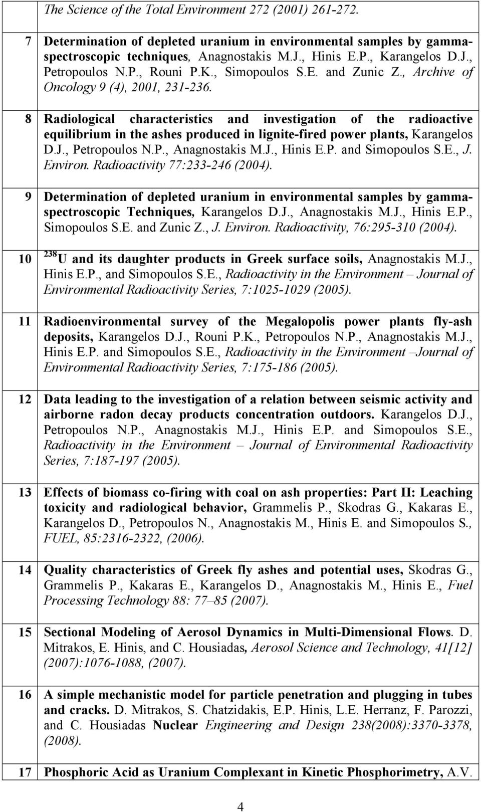 8 Radiological characteristics and investigation of the radioactive equilibrium in the ashes produced in lignite-fired power plants, Karangelos D.J., Petropoulos N.P., Anagnostakis M.J., Hinis E.P. and Simopoulos S.