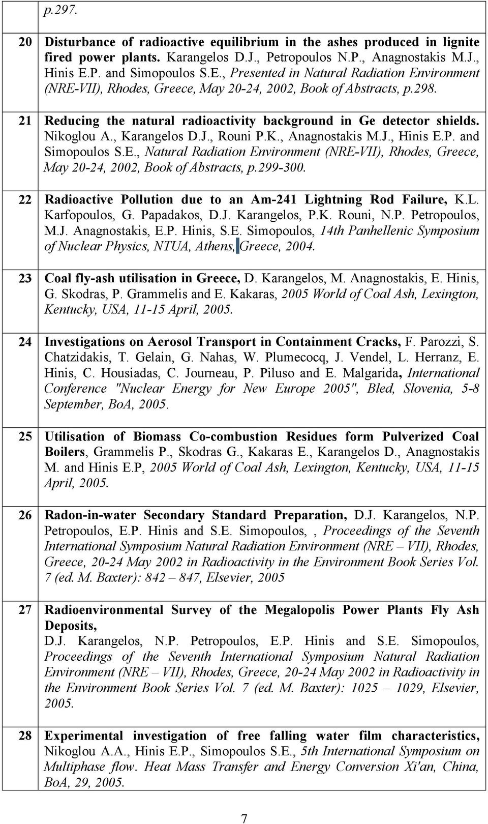 21 Reducing the natural radioactivity background in Ge detector shields. Nikoglou Α., Karangelos D.J., Rouni P.K., Anagnostakis M.J., Hinis E.