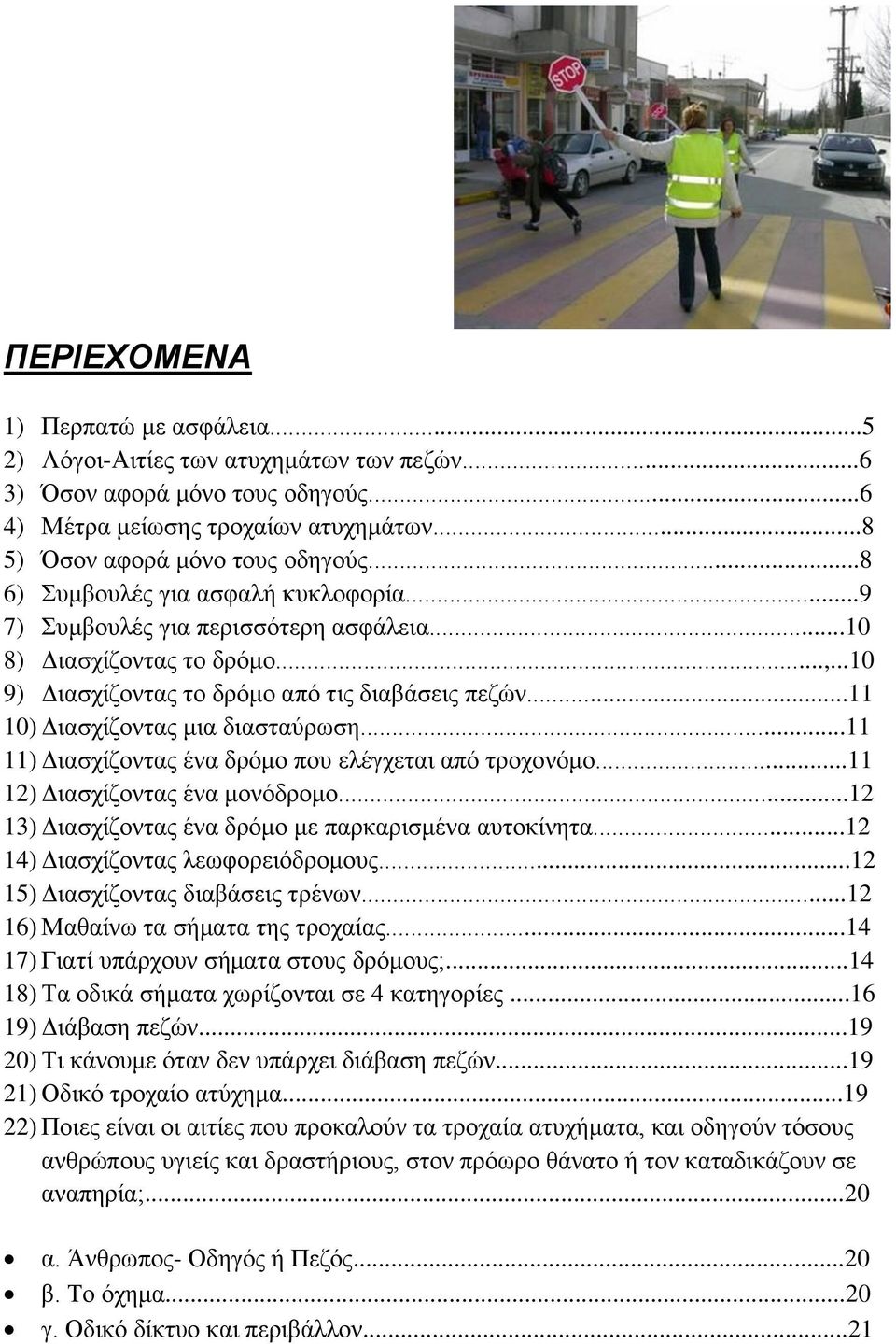 ..11 10) Διασχίζοντας μια διασταύρωση...11 11) Διασχίζοντας ένα δρόμο που ελέγχεται από τροχονόμο...11 12) Διασχίζοντας ένα μονόδρομο...12 13) Διασχίζοντας ένα δρόμο με παρκαρισμένα αυτοκίνητα.