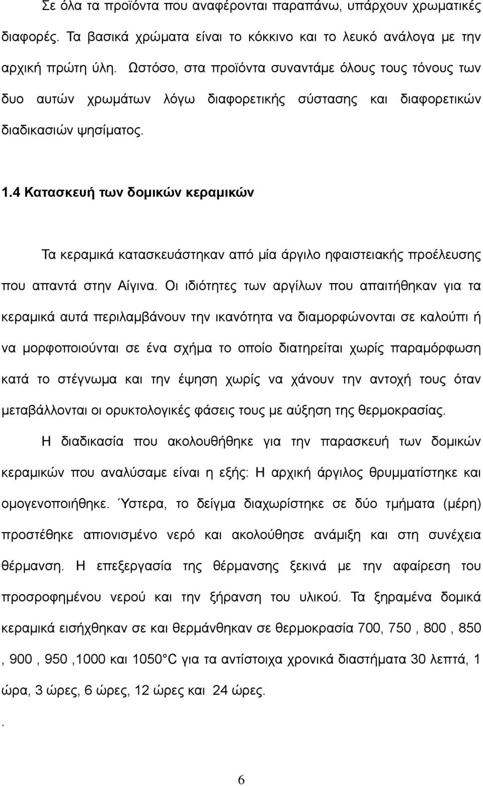 4 Κατασκευή των δομικών κεραμικών Τα κεραμικά κατασκευάστηκαν από μία άργιλο ηφαιστειακής προέλευσης που απαντά στην Αίγινα.