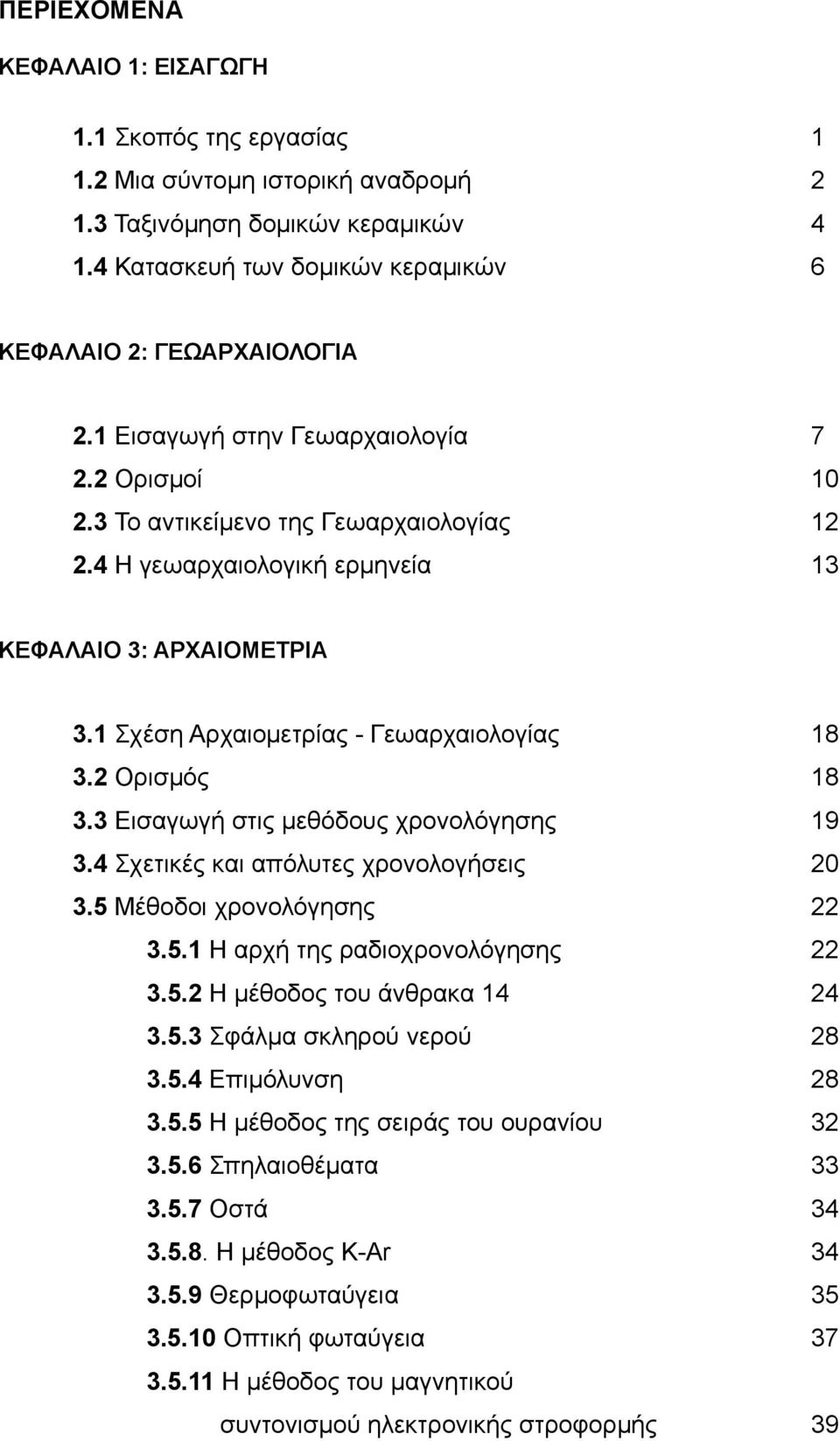 2 Ορισμός 18 3.3 Εισαγωγή στις μεθόδους χρονολόγησης 19 3.4 Σχετικές και απόλυτες χρονολογήσεις 20 3.5 Μέθοδοι χρονολόγησης 22 3.5.1 Η αρχή της ραδιοχρονολόγησης 22 3.5.2 Η μέθοδος του άνθρακα 14 24 3.