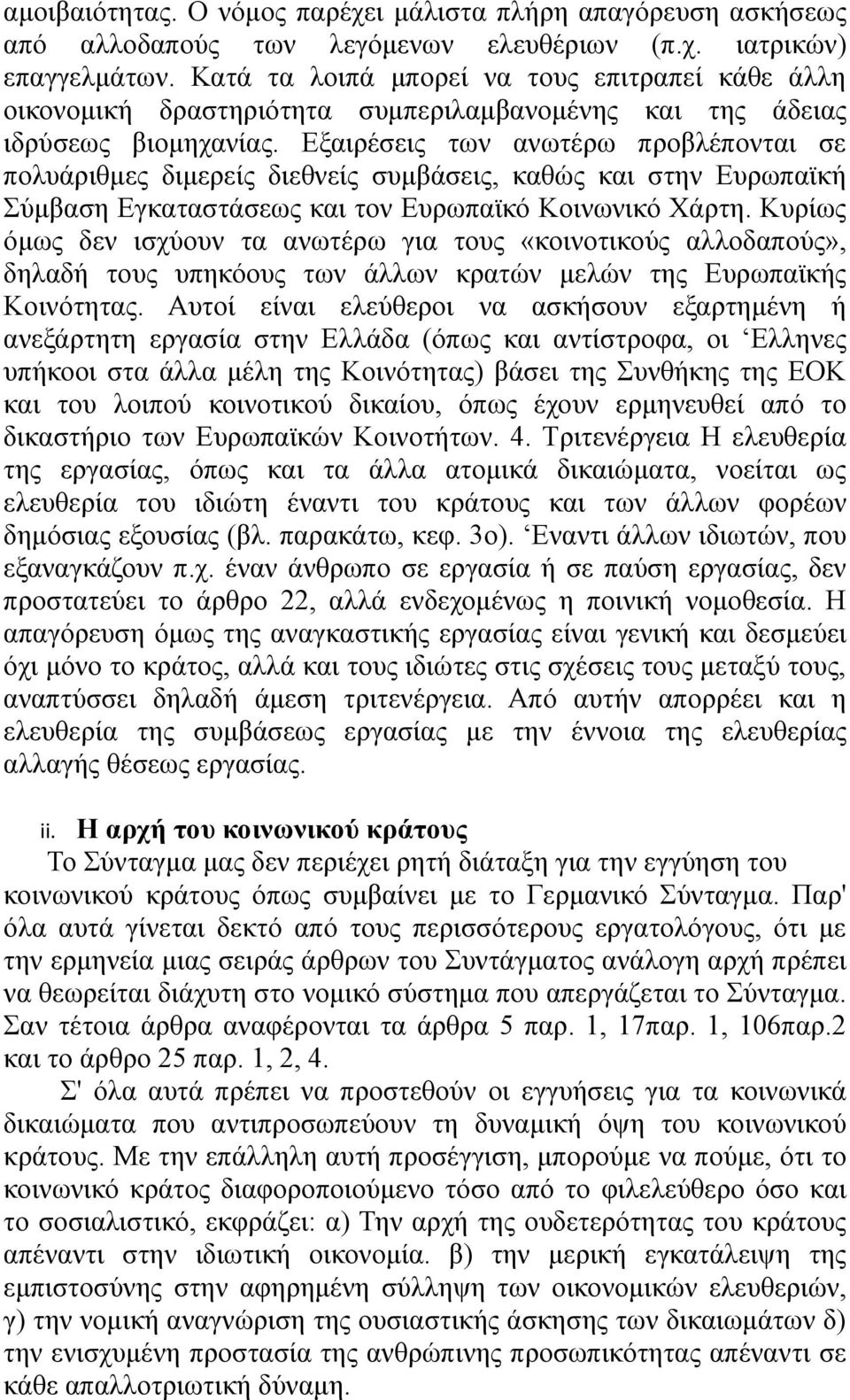 Εξαιρέσεις των ανωτέρω προβλέπονται σε πολυάριθμες διμερείς διεθνείς συμβάσεις, καθώς και στην Ευρωπαϊκή Σύμβαση Εγκαταστάσεως και τον Ευρωπαϊκό Κοινωνικό Χάρτη.