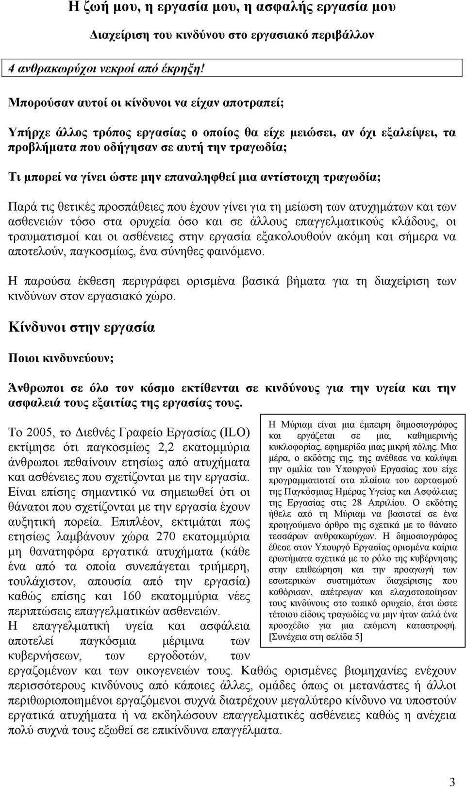 επαναληφθεί μια αντίστοιχη τραγωδία; Παρά τις θετικές προσπάθειες που έχουν γίνει για τη μείωση των ατυχημάτων και των ασθενειών τόσο στα ορυχεία όσο και σε άλλους επαγγελματικούς κλάδους, οι