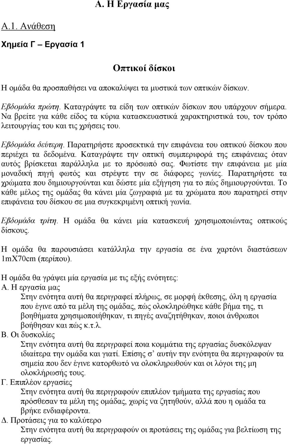 Παρατηρήστε προσεκτικά την επιφάνεια του οπτικού δίσκου που περιέχει τα δεδομένα. Καταγράψτε την οπτική συμπεριφορά της επιφάνειας όταν αυτός βρίσκεται παράλληλα με το πρόσωπό σας.