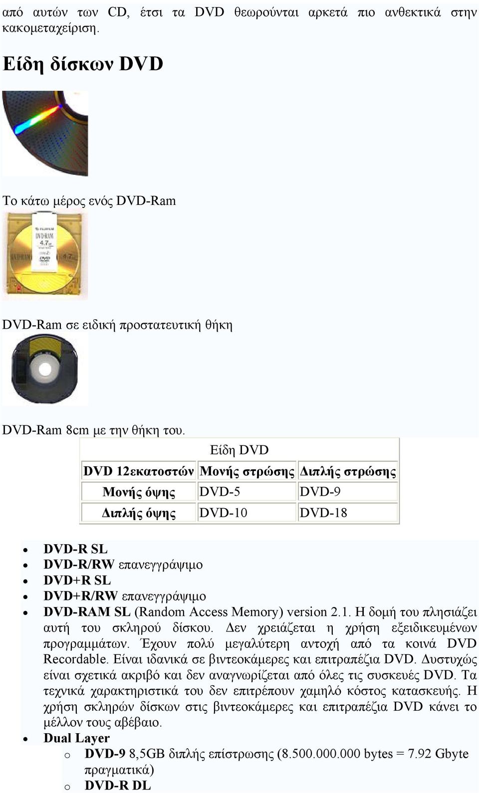 Memory) version 2.1. Η δομή του πλησιάζει αυτή του σκληρού δίσκου. Δεν χρειάζεται η χρήση εξειδικευμένων προγραμμάτων. Έχουν πολύ μεγαλύτερη αντοχή από τα κοινά DVD Recordable.