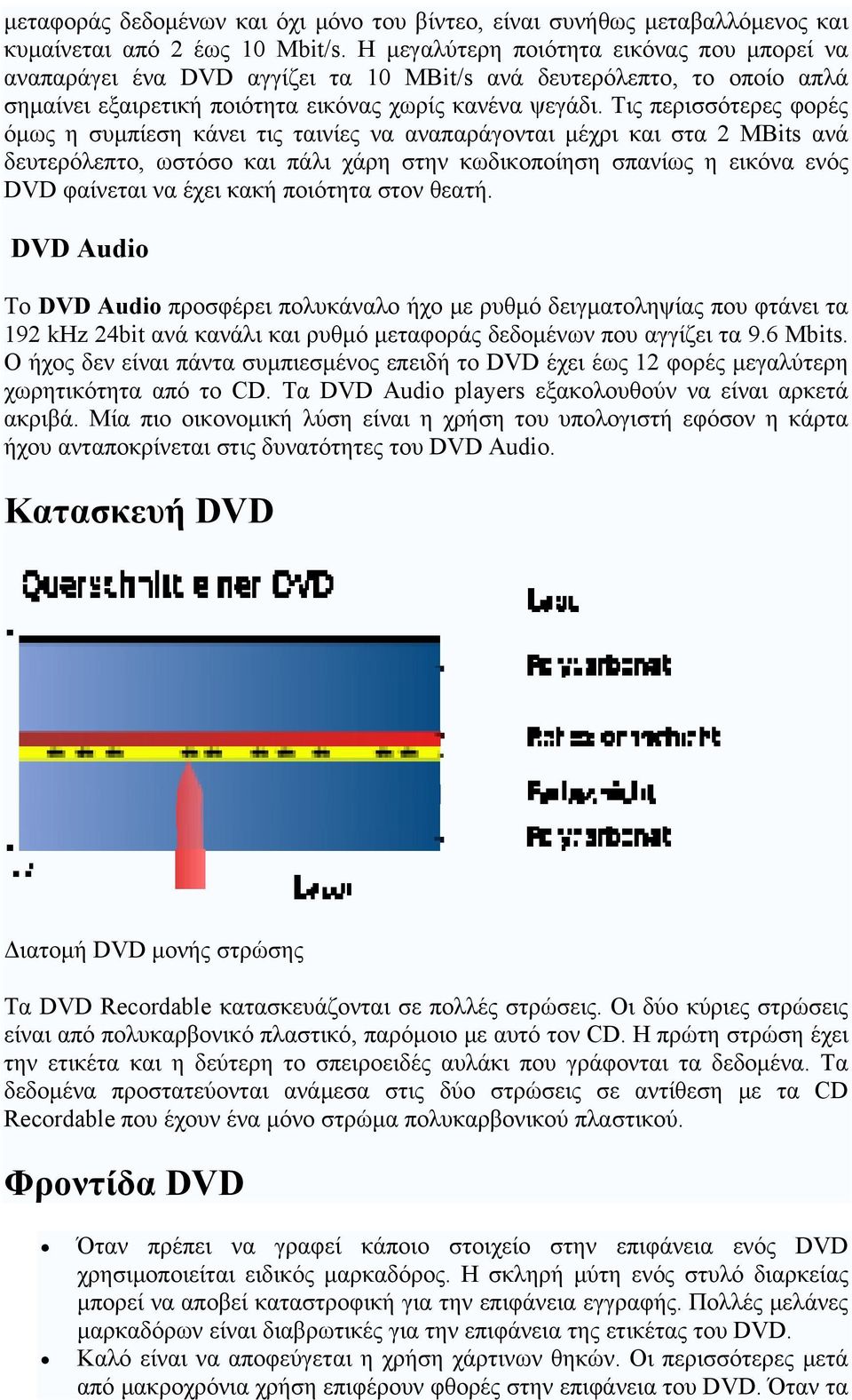 Τις περισσότερες φορές όμως η συμπίεση κάνει τις ταινίες να αναπαράγονται μέχρι και στα 2 MBits ανά δευτερόλεπτο, ωστόσο και πάλι χάρη στην κωδικοποίηση σπανίως η εικόνα ενός DVD φαίνεται να έχει