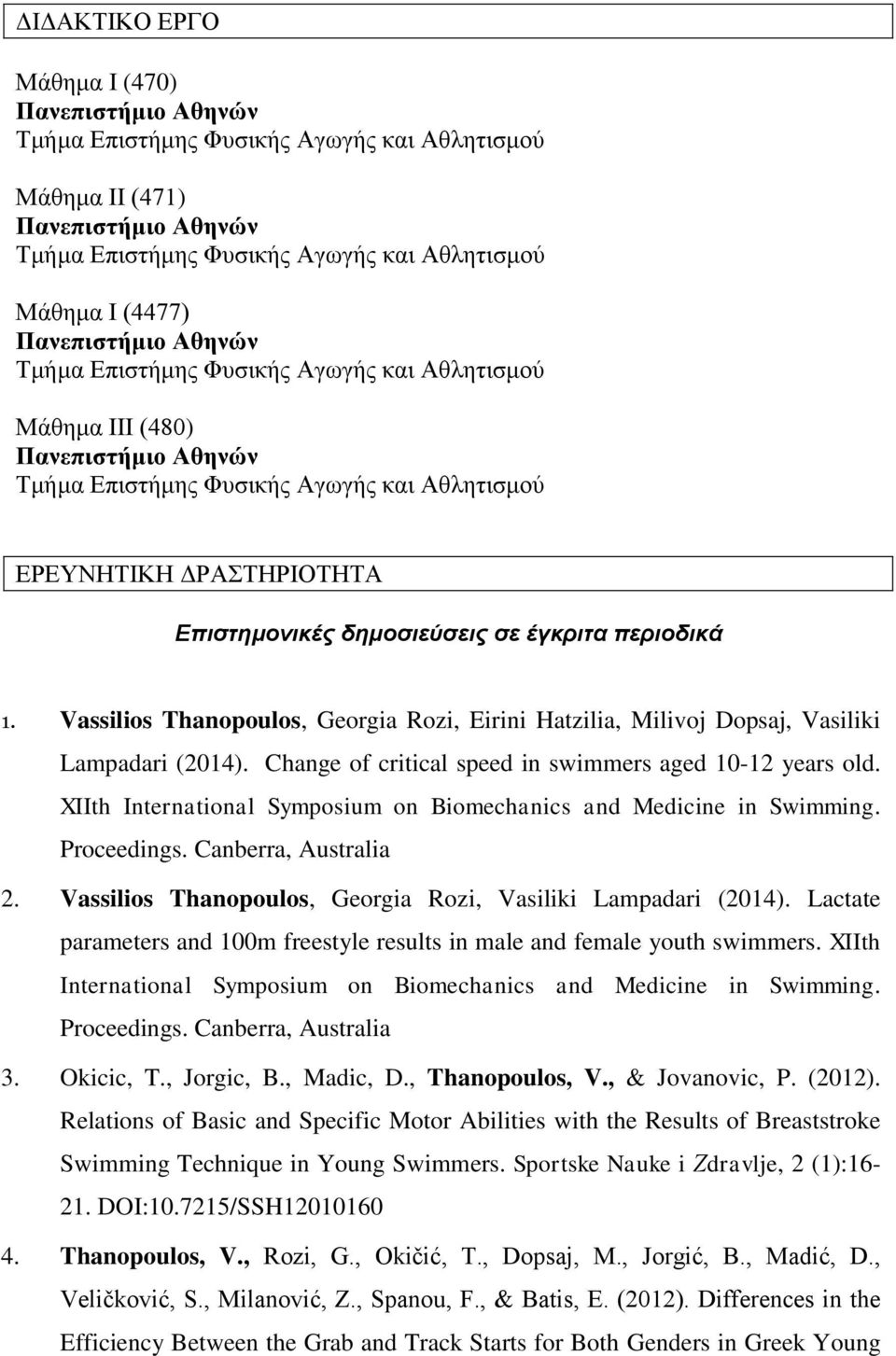 XIIth International Symposium on Biomechanics and Medicine in Swimming. Proceedings. Canberra, Australia 2. Vassilios Thanopoulos, Georgia Rozi, Vasiliki Lampadari (2014).