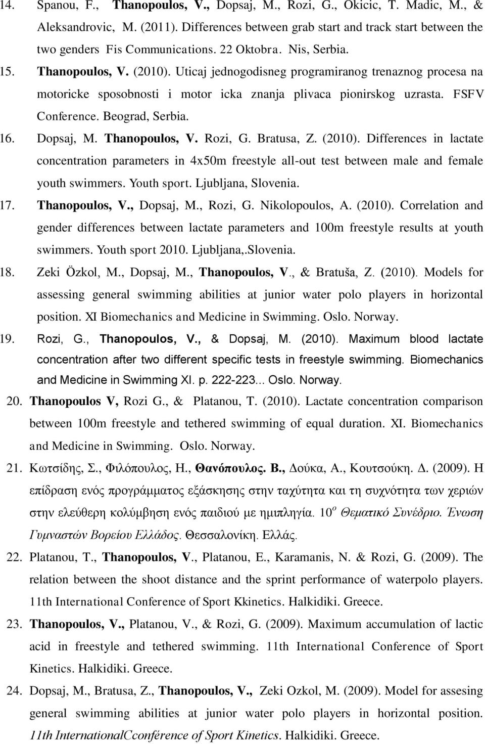 Beograd, Serbia. 16. Dopsaj, M. Thanopoulos, V. Rozi, G. Bratusa, Z. (2010). Differences in lactate concentration parameters in 4x50m freestyle all-out test between male and female youth swimmers.