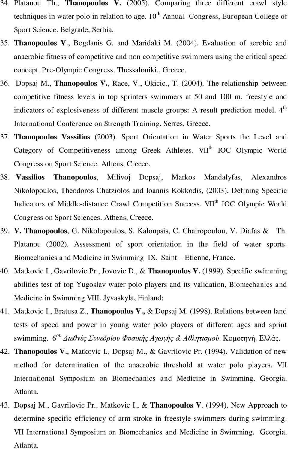 Thessaloniki., Greece. 36. Dopsaj M., Thanopoulos V., Race, V., Okicic., T. (2004). The relationship between competitive fitness levels in top sprinters swimmers at 50 and 100 m.