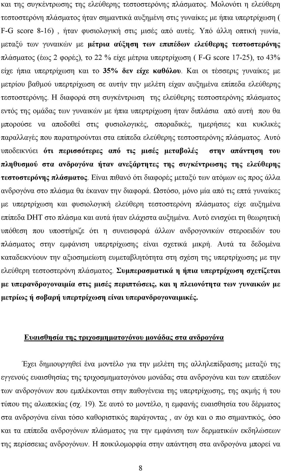 Υπό άλλη οπτική γωνία, μεταξύ των γυναικών με μέτρια αύξηση των επιπέδων ελεύθερης τεστοστερόνης πλάσματος (έως 2 φορές), το 22 % είχε μέτρια υπερτρίχωση ( F-G score 17-25), το 43% είχε ήπια