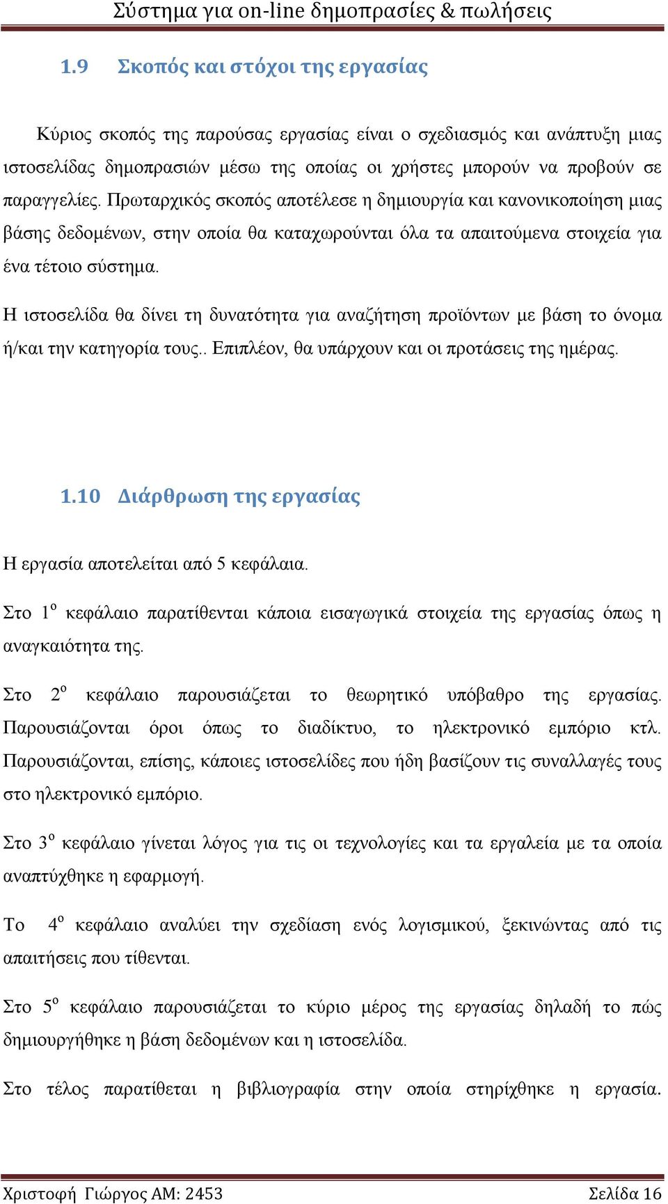 Η ιστοσελίδα θα δίνει τη δυνατότητα για αναζήτηση προϊόντων με βάση το όνομα ή/και την κατηγορία τους.. Επιπλέον, θα υπάρχουν και οι προτάσεις της ημέρας. 1.