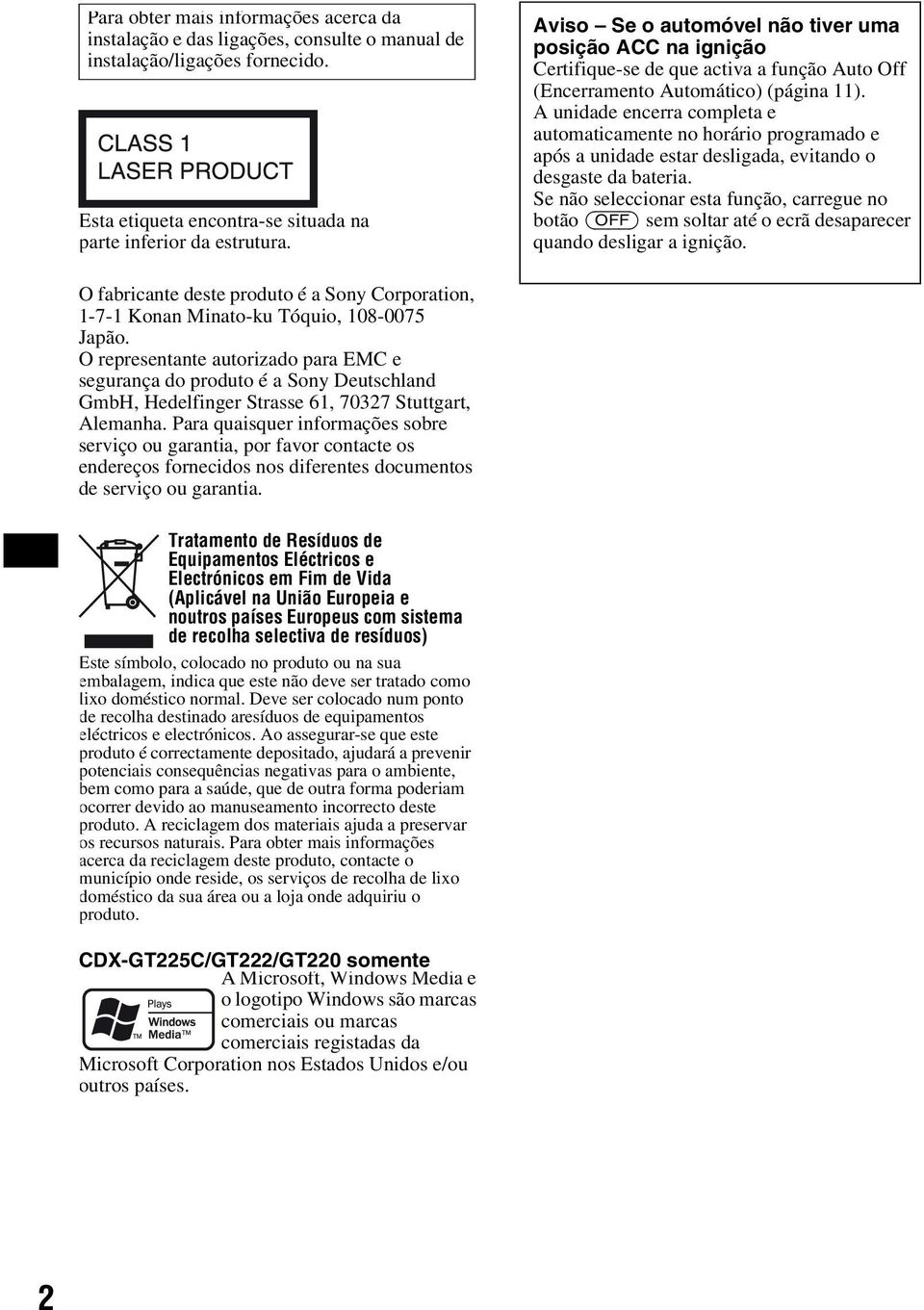 Aviso Se o automóvel não tiver uma posição ACC na ignição Certifique-se de que activa a função Auto Off (Encerramento Automático) (página 11).