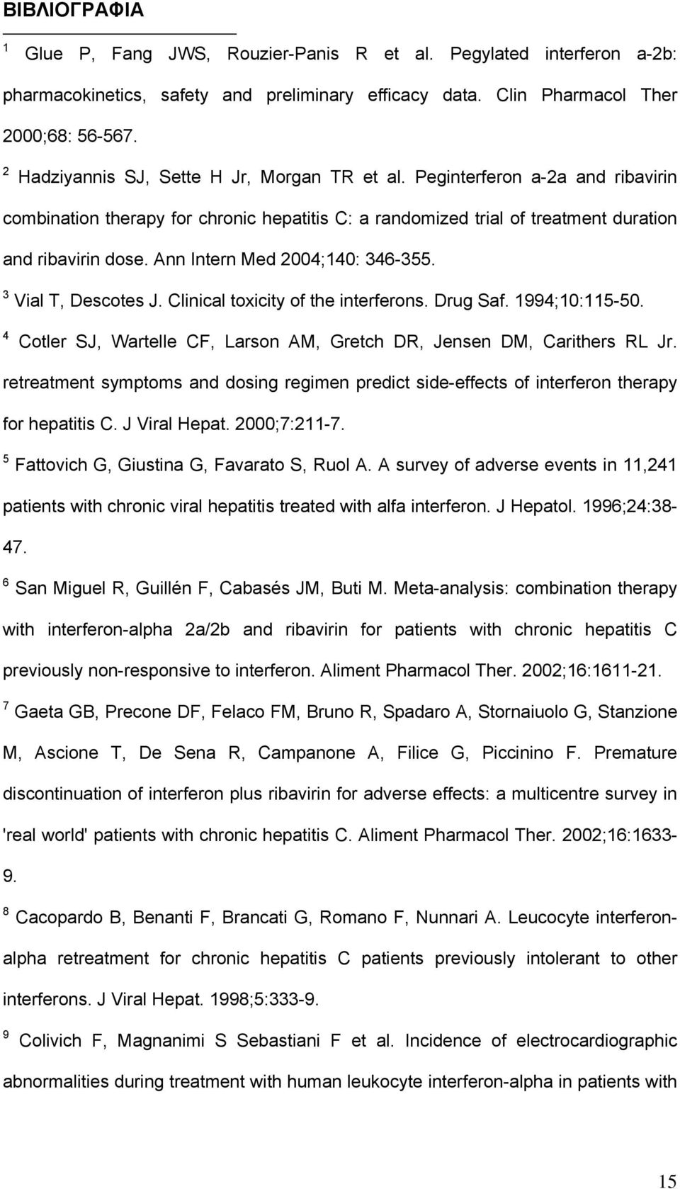 Ann Intern Med 2004;140: 346-355. 3 Vial T, Descotes J. Clinical toxicity of the interferons. Drug Saf. 1994;10:115-50. 4 Cotler SJ, Wartelle CF, Larson AM, Gretch DR, Jensen DM, Carithers RL Jr.