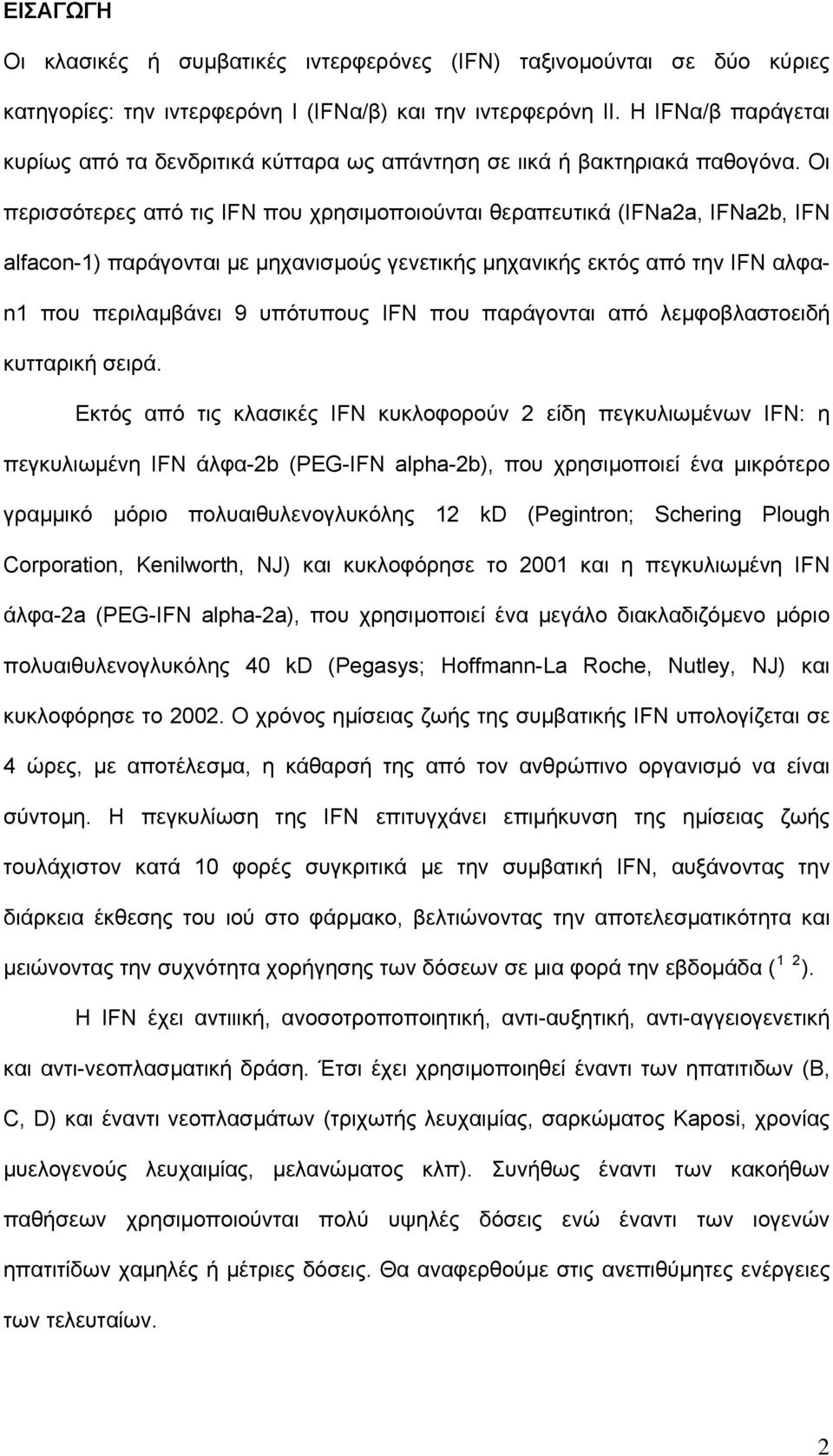 Οι περισσότερες από τις IFN που χρησιμοποιούνται θεραπευτικά (IFNa2a, IFNa2b, IFN alfacon-1) παράγονται με μηχανισμούς γενετικής μηχανικής εκτός από την IFN αλφαn1 που περιλαμβάνει 9 υπότυπους IFN