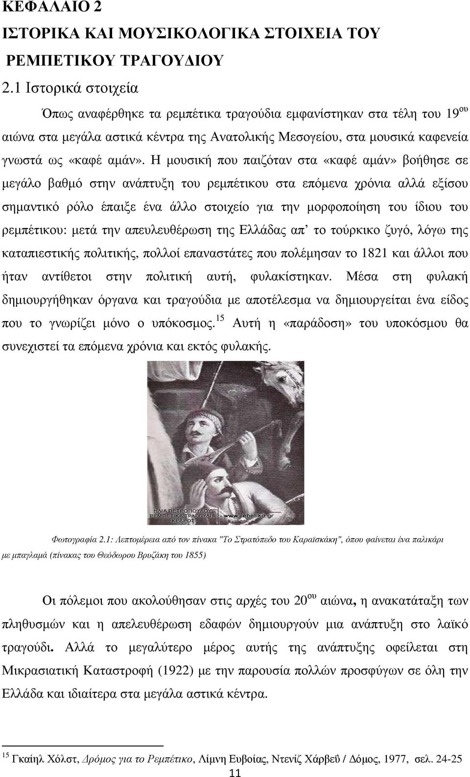 Η µουσική που παιζόταν στα «καφέ αµάν» βοήθησε σε µεγάλο βαθµό στην ανάπτυξη του ρεµπέτικου στα επόµενα χρόνια αλλά εξίσου σηµαντικό ρόλο έπαιξε ένα άλλο στοιχείο για την µορφοποίηση του ίδιου του