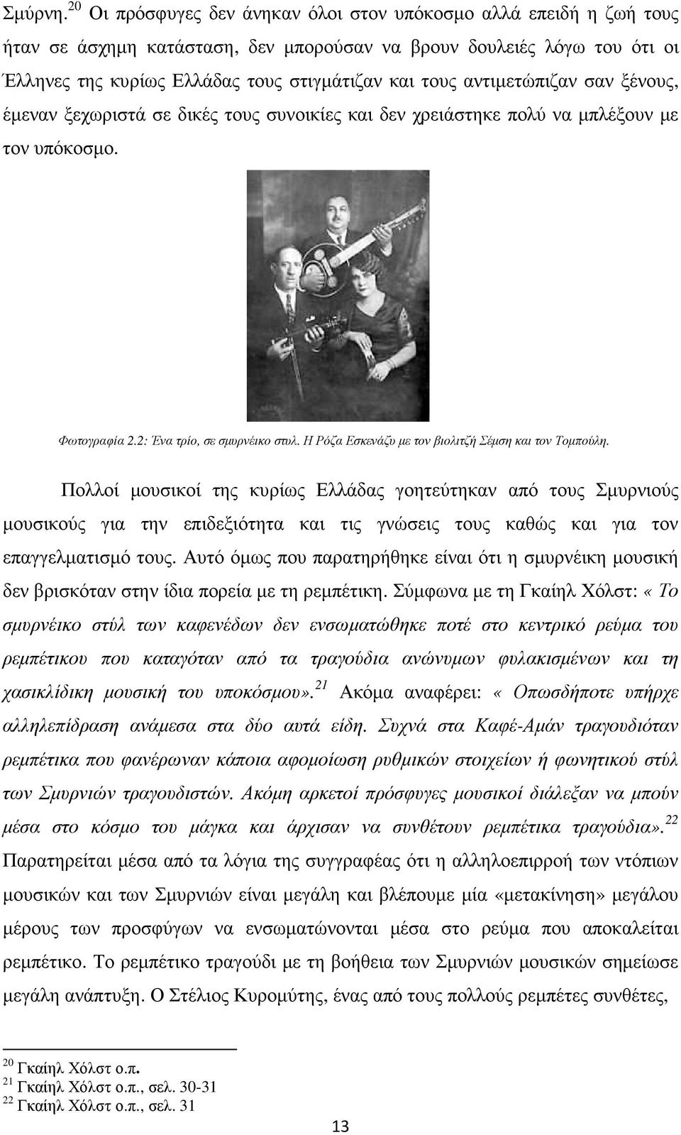 αντιµετώπιζαν σαν ξένους, έµεναν ξεχωριστά σε δικές τους συνοικίες και δεν χρειάστηκε πολύ να µπλέξουν µε τον υπόκοσµο. Φωτογραφία 2.2: Ένα τρίο, σε σµυρνέικο στυλ.