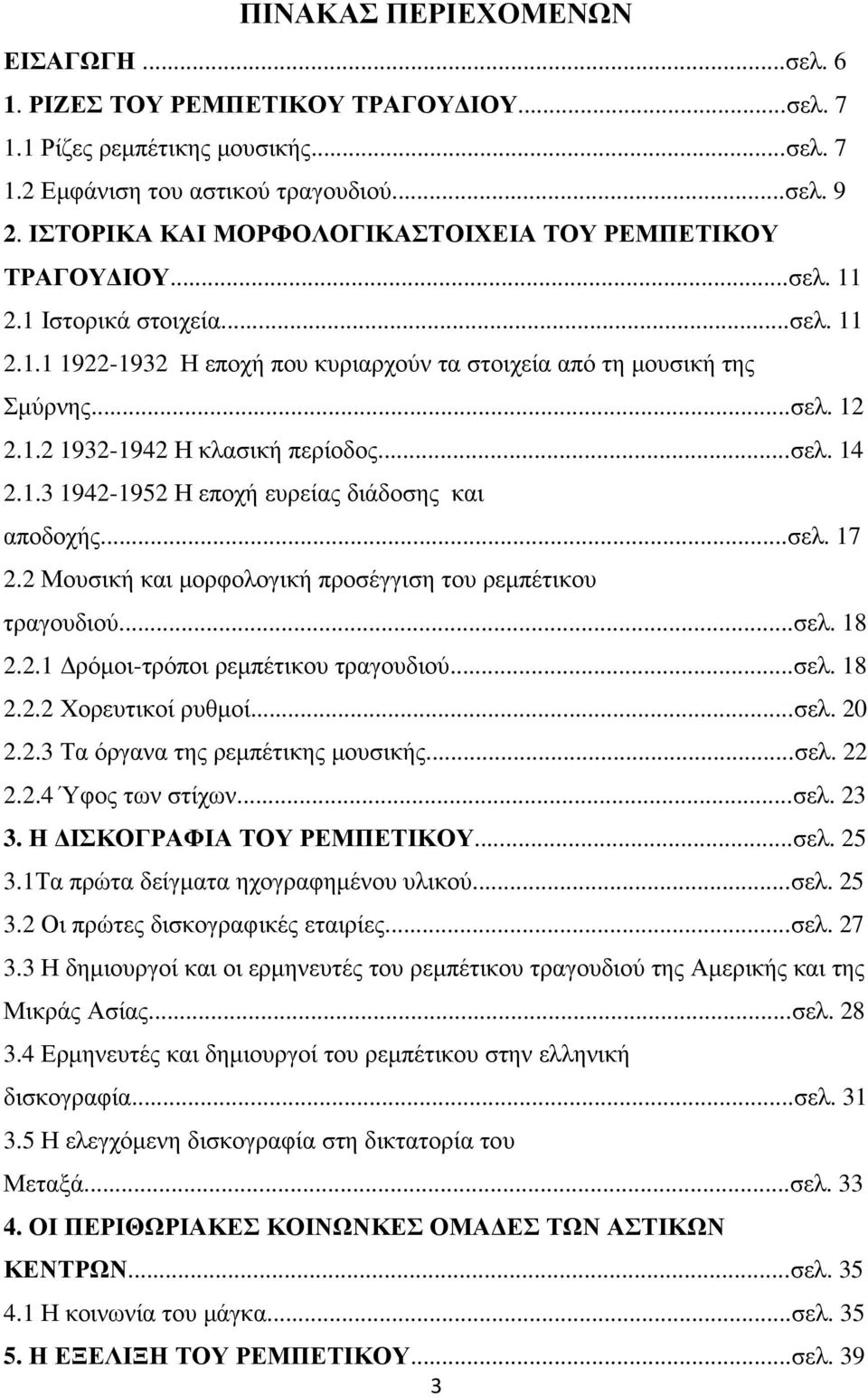 ..σελ. 14 2.1.3 1942-1952 Η εποχή ευρείας διάδοσης και αποδοχής...σελ. 17 2.2 Μουσική και µορφολογική προσέγγιση του ρεµπέτικου τραγουδιού...σελ. 18 2.2.1 ρόµοι-τρόποι ρεµπέτικου τραγουδιού...σελ. 18 2.2.2 Χορευτικοί ρυθµοί.