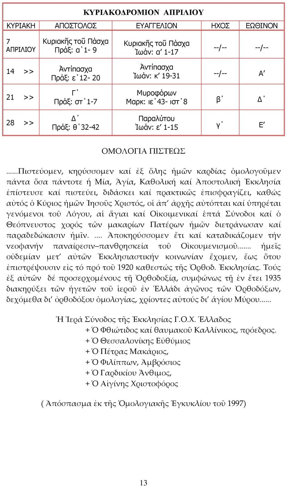 ..Πιστεύομεν, κηρύσσομεν καί ἐξ ὅλης ἡμῶν καρδίας ὁμολογοῦμεν πάντα ὅσα πάντοτε ἡ Μία, Ἁγία, Καθολική καί Ἀποστολική Ἐκκλησία ἐπίστευσε καί πιστεύει, διδάσκει καί πρακτικῶς ἐπισφραγίζει, καθώς αὐτός