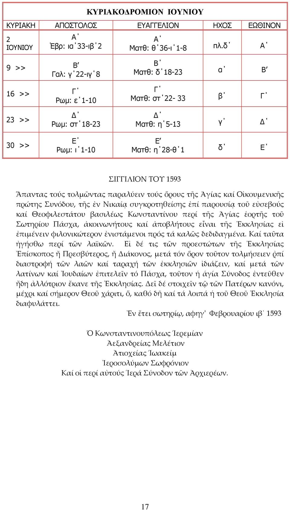 τολμῶντας παραλύειν τούς ὅρους τῆς Ἁγίας καί Οἰκουμενικῆς πρώτης Συνόδου, τῆς ἐν Νικαίᾳ συγκροτηθείσης ἐπί παρουσίᾳ τοῦ εὐσεβούς καί Θεοφιλεστάτου βασιλέως Κωνσταντίνου περί τῆς Ἁγίας ἑορτῆς τοῦ