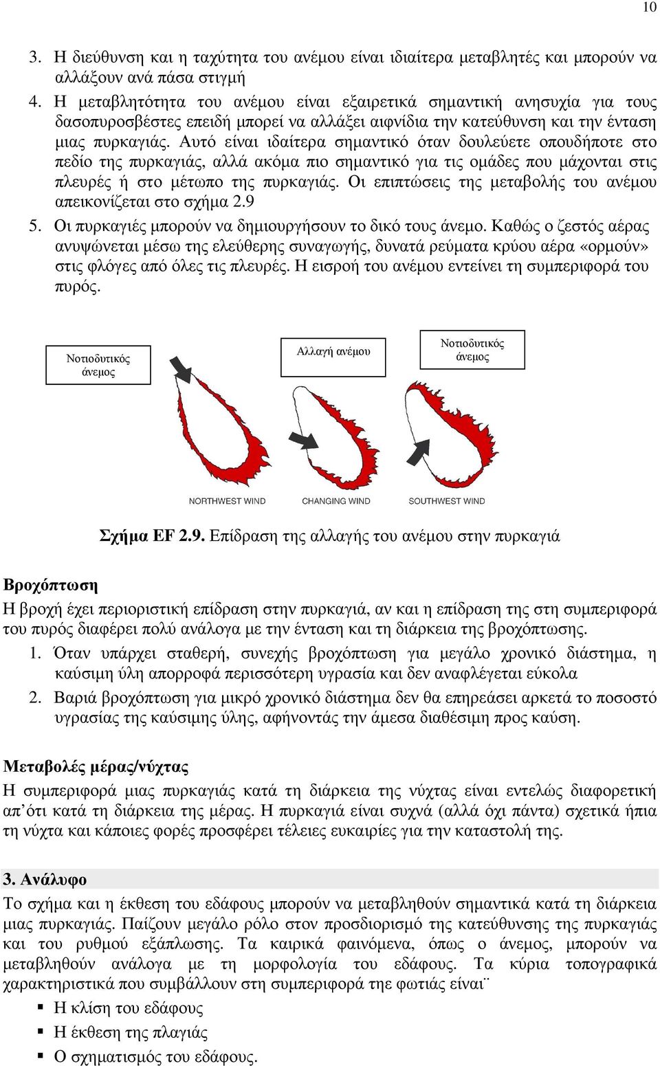 Αυτό είναι ιδαίτερα σηµαντικό όταν δουλεύετε οπουδήποτε στο πεδίο της πυρκαγιάς, αλλά ακόµα πιο σηµαντικό για τις οµάδες που µάχονται στις πλευρές ή στο µέτωπο της πυρκαγιάς.