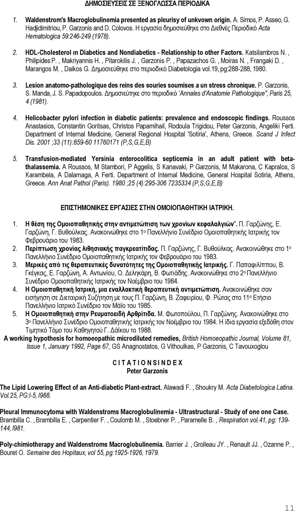 , Makriyannis Η., Pitarokilis J., Garzonis Ρ., Papazachos G., Moiras Ν., Frangaki D., Marangos Μ., Daikos G. Δημοσιεύθηκε στο περιοδικό Diabetologia vol.19, pg:288-288, 1980. 3.