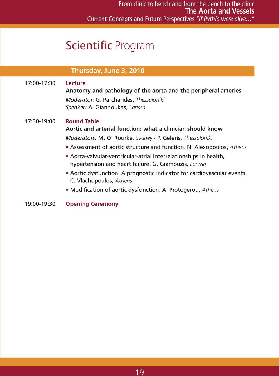 Giannoukas, Larissa 17:30-19:00 Round Table Aortic and arterial function: what a clinician should know Moderators: M. O Rourke, Sydney - P.