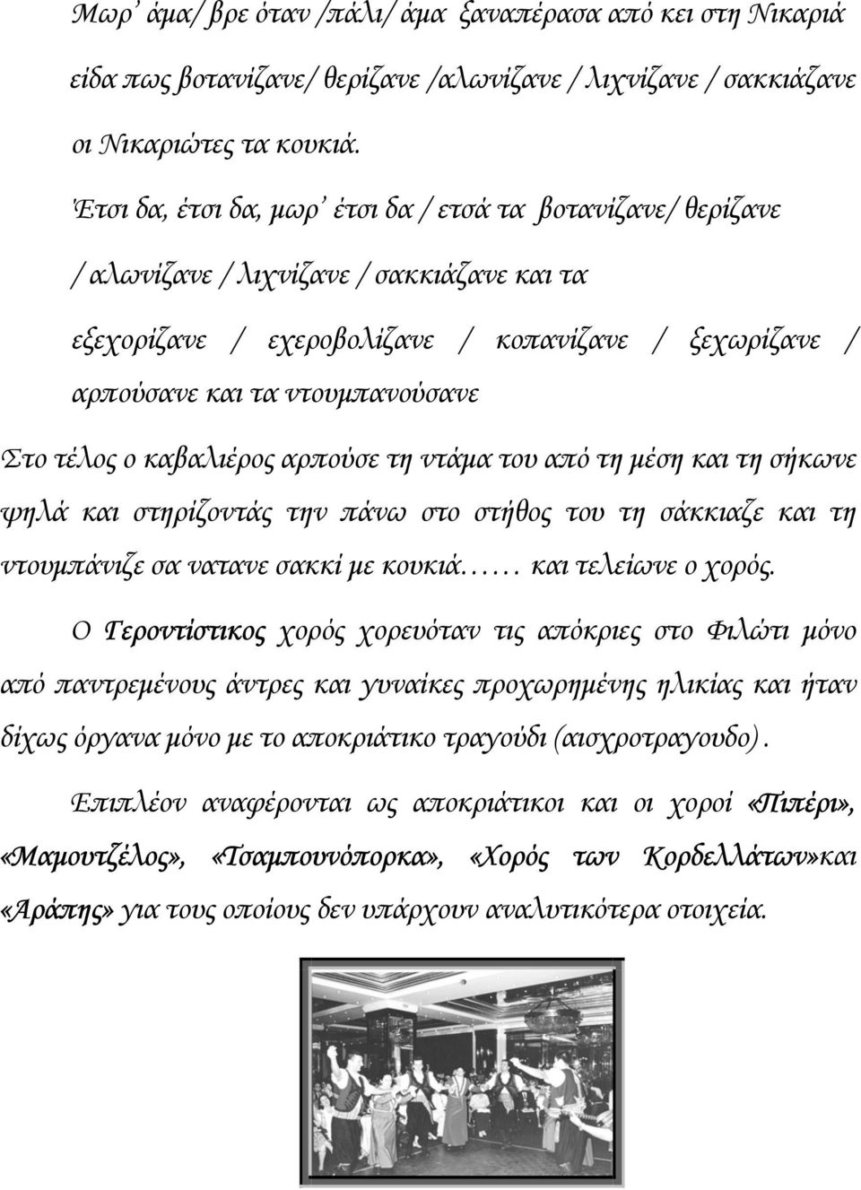 τέλος ο καβαλιέρος αρπούσε τη ντάµα του από τη µέση και τη σήκωνε ψηλά και στηρίζοντάς την πάνω στο στήθος του τη σάκκιαζε και τη ντουµπάνιζε σα νατανε σακκί µε κουκιά και τελείωνε ο χορός.