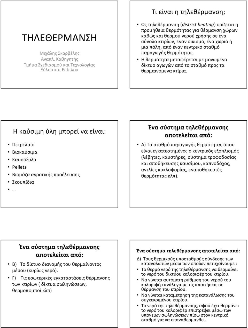 οικισμό, ένα χωριό ή μια πόλη, από έναν κεντρικό σταθμό παραγωγήςθερμότητας. Η θερμότητα μεταφέρεται με μονωμένο δίκτυοαγωγώναπότοσταθμόπροςτα θερμαινόμενα κτίρια.