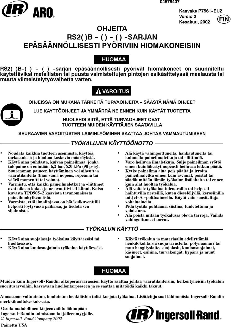 VAROITUS OHJEISSA ON MUKANA TÄRKEITÄ TURVAOHJEITA - SÄÄSTÄ NÄMÄ OHJEET LUE KÄYTTÖOHJEET JA YMMÄRRÄ NE ENNEN KUIN KÄYTÄT TUOTETTA HUOLEHDI SIITÄ, ETTÄ TURVAOHJEET OVAT TUOTTEEN MUIDEN KÄYTTÄJIEN