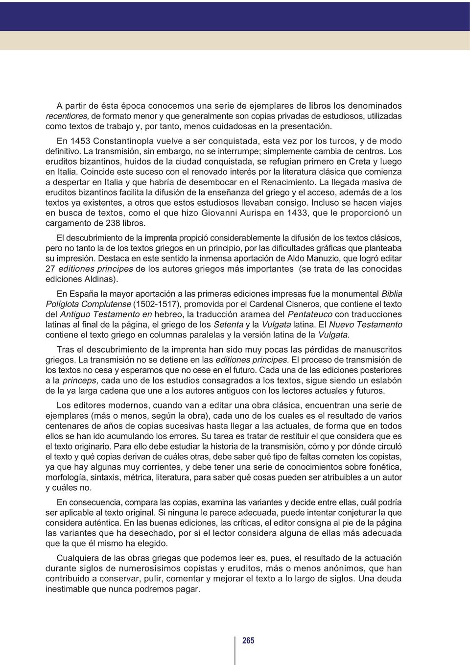 La transmisión, sin embargo, no se interrumpe; simplemente cambia de centros. Los eruditos bizantinos, huidos de la ciudad conquistada, se refugian primero en Creta y luego en Italia.