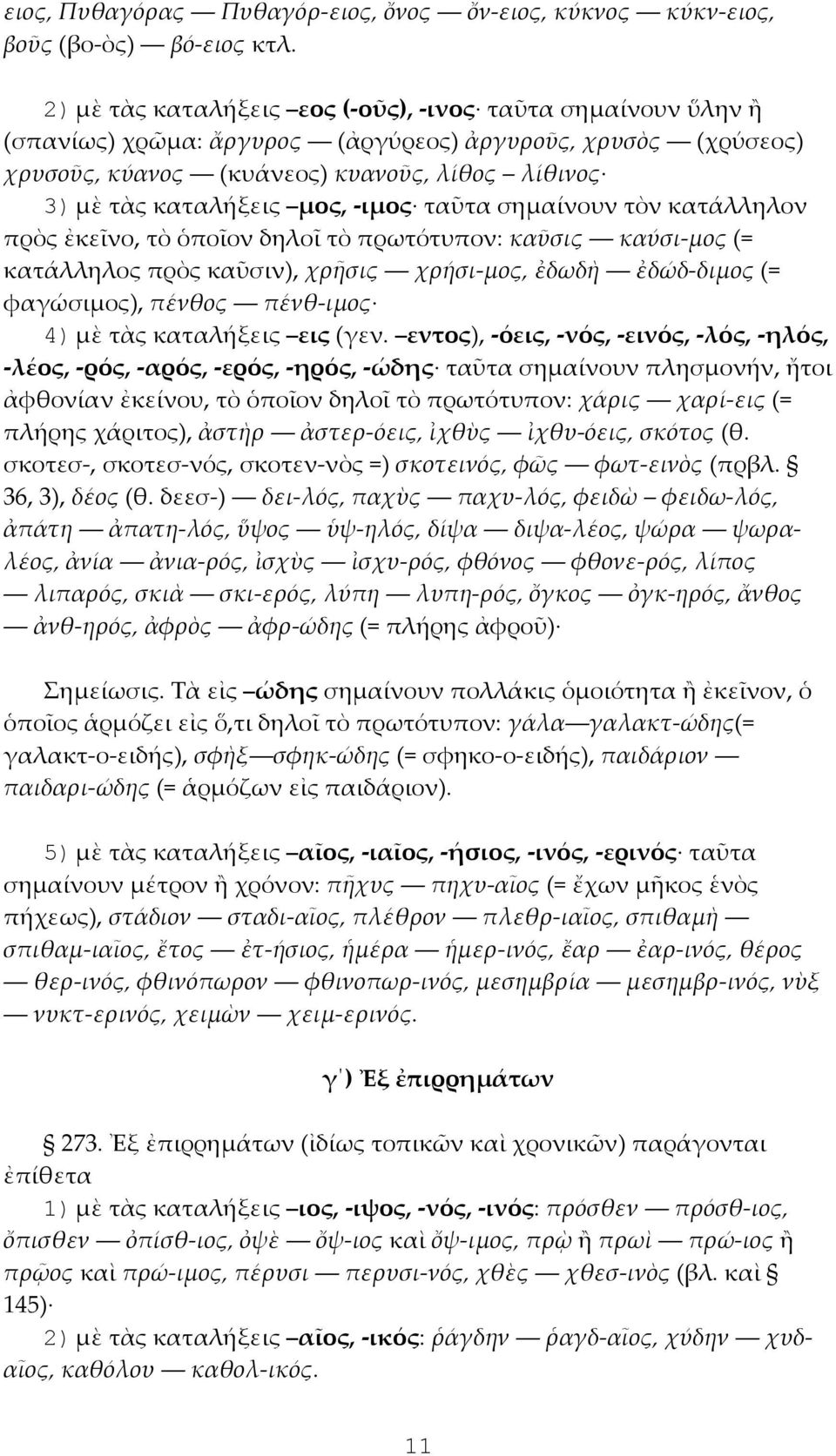 -ιμος ταῦτα σημαίνουν τὸν κατάλληλον πρὸς ἐκεῖνο, τὸ ὁποῖον δηλοῖ τὸ πρωτότυπον: καῦσις καύσι-μος (= κατάλληλος πρὸς καῦσιν), χρῆσις χρήσι-μος, ἐδωδὴ ἐδώδ-διμος (= φαγώσιμος), πένθος πένθ-ιμος 4) μὲ