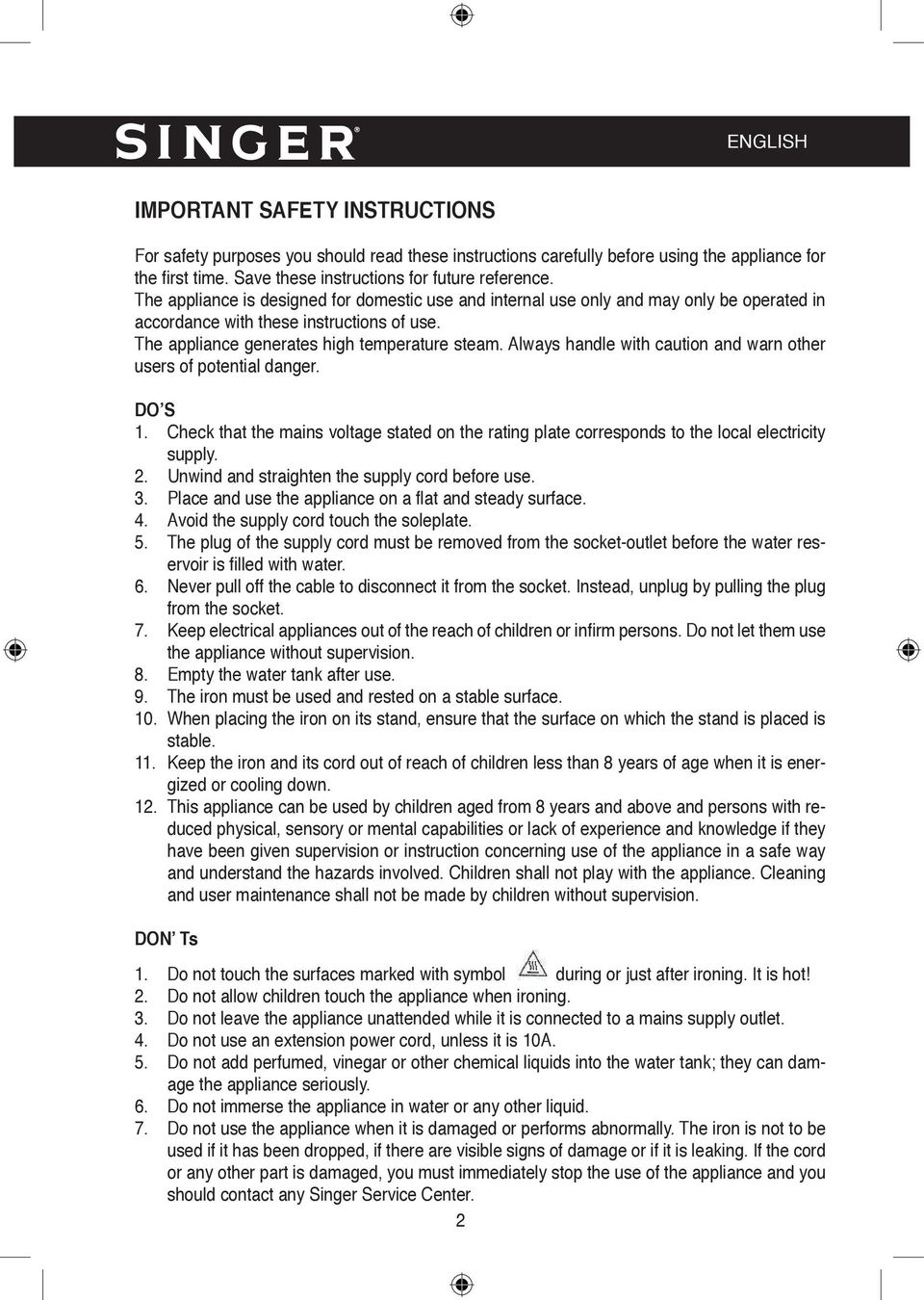 Always handle with caution and warn other users of potential danger. DO S 1. Check that the mains voltage stated on the rating plate corresponds to the local electricity supply. 2.