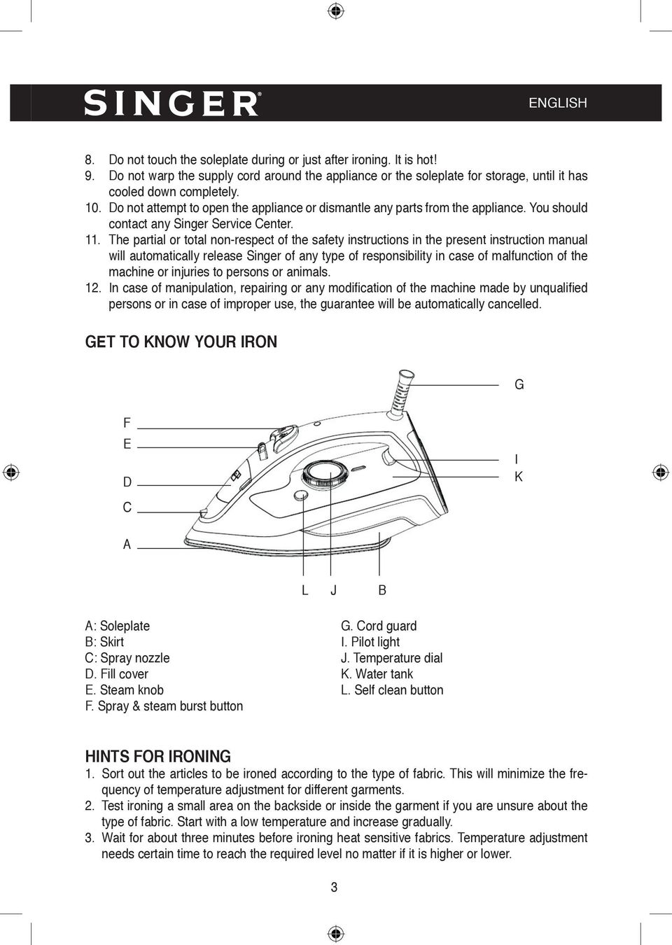 The partial or total non-respect of the safety instructions in the present instruction manual will automatically release Singer of any type of responsibility in case of malfunction of the machine or