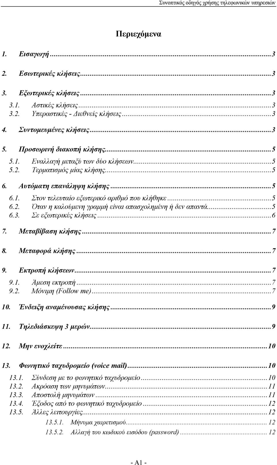..5 6.3. Σε εξωτερικές κλσεις...6 7. Μεταβίβαση κλσης...7 8. Μεταφορά κλσης...7 9. Εκτροπ κλσεων...7 9.. Άμεση εκτροπ...7 9.2. Μόνιμη (Follow me)...7 0. Ένδειξη αναμένουσας κλσης...9. Τηλεδιάσκεψη 3 μερών.